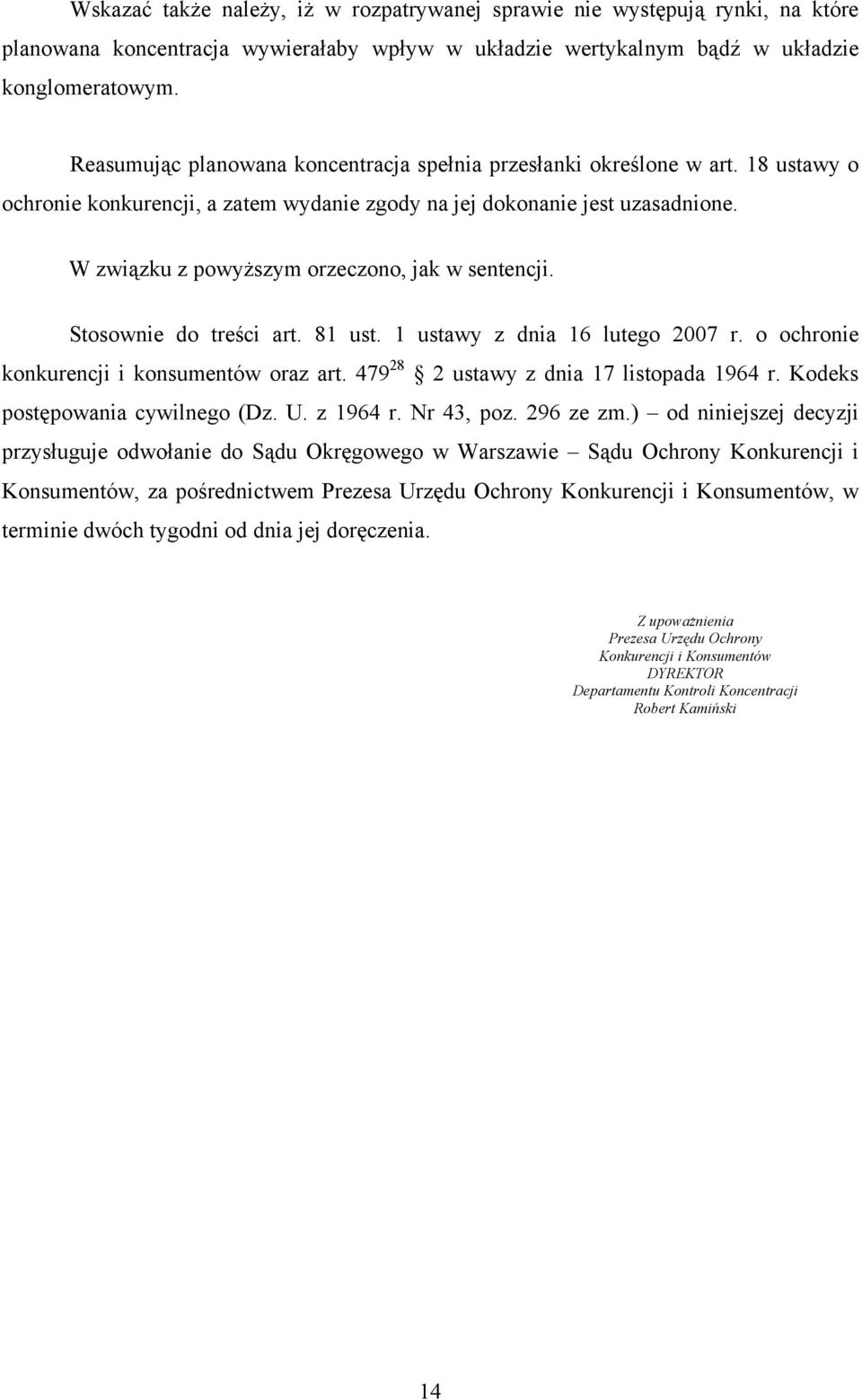 W związku z powyższym orzeczono, jak w sentencji. Stosownie do treści art. 81 ust. 1 ustawy z dnia 16 lutego 2007 r. o ochronie konkurencji i konsumentów oraz art.