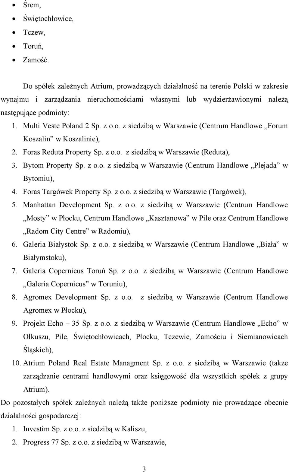 Multi Veste Poland 2 Sp. z o.o. z siedzibą w Warszawie (Centrum Handlowe Forum Koszalin w Koszalinie), 2. Foras Reduta Property Sp. z o.o. z siedzibą w Warszawie (Reduta), 3. Bytom Property Sp. z o.o. z siedzibą w Warszawie (Centrum Handlowe Plejada w Bytomiu), 4.