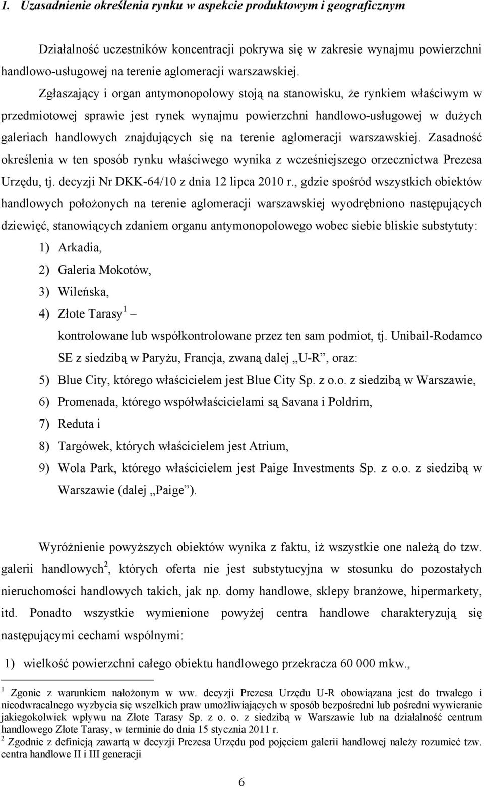 Zgłaszający i organ antymonopolowy stoją na stanowisku, że rynkiem właściwym w przedmiotowej sprawie jest rynek wynajmu powierzchni handlowo-usługowej w dużych galeriach handlowych znajdujących się