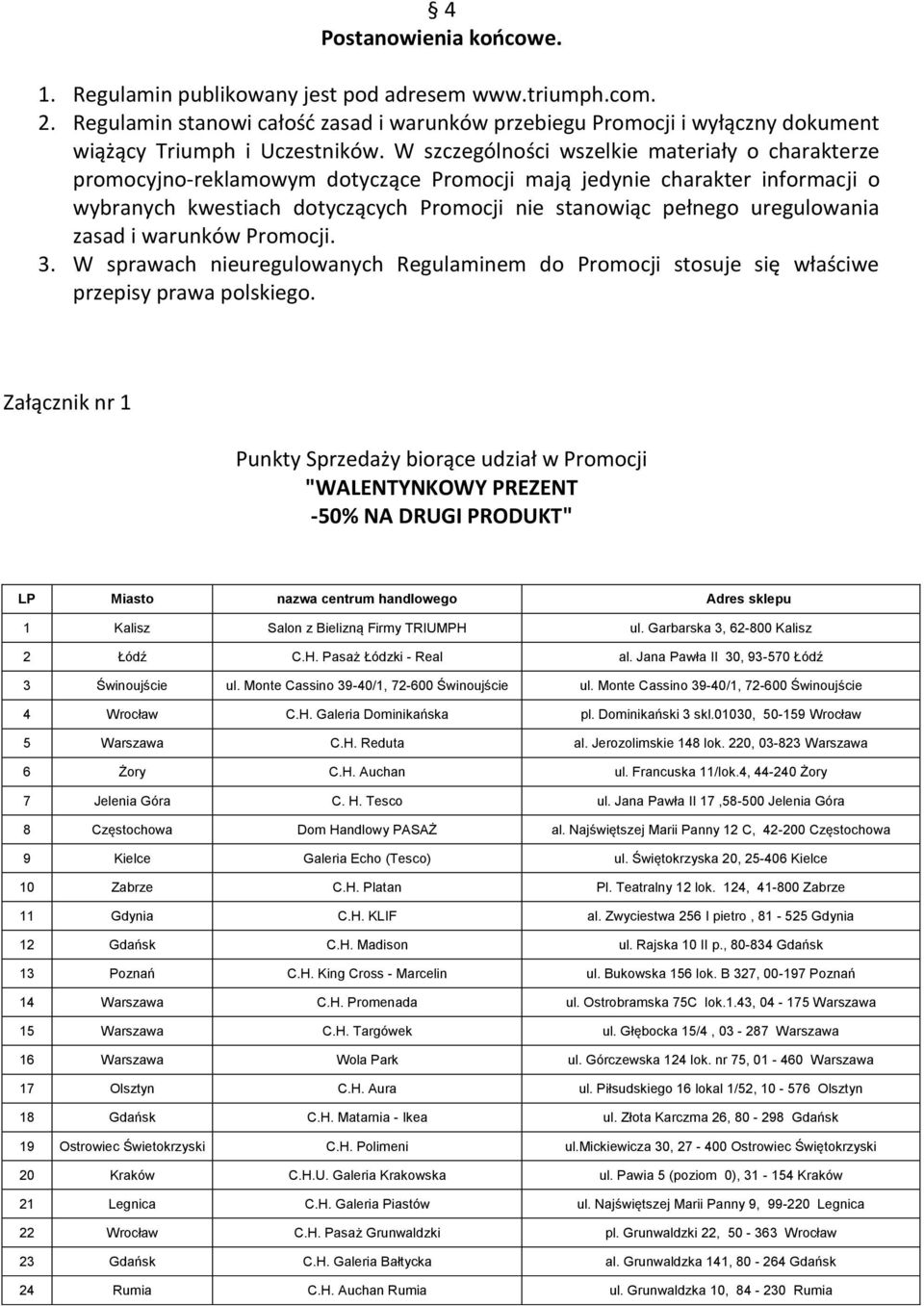 uregulowania zasad i warunków Promocji. 3. W sprawach nieuregulowanych Regulaminem do Promocji stosuje się właściwe przepisy prawa polskiego.