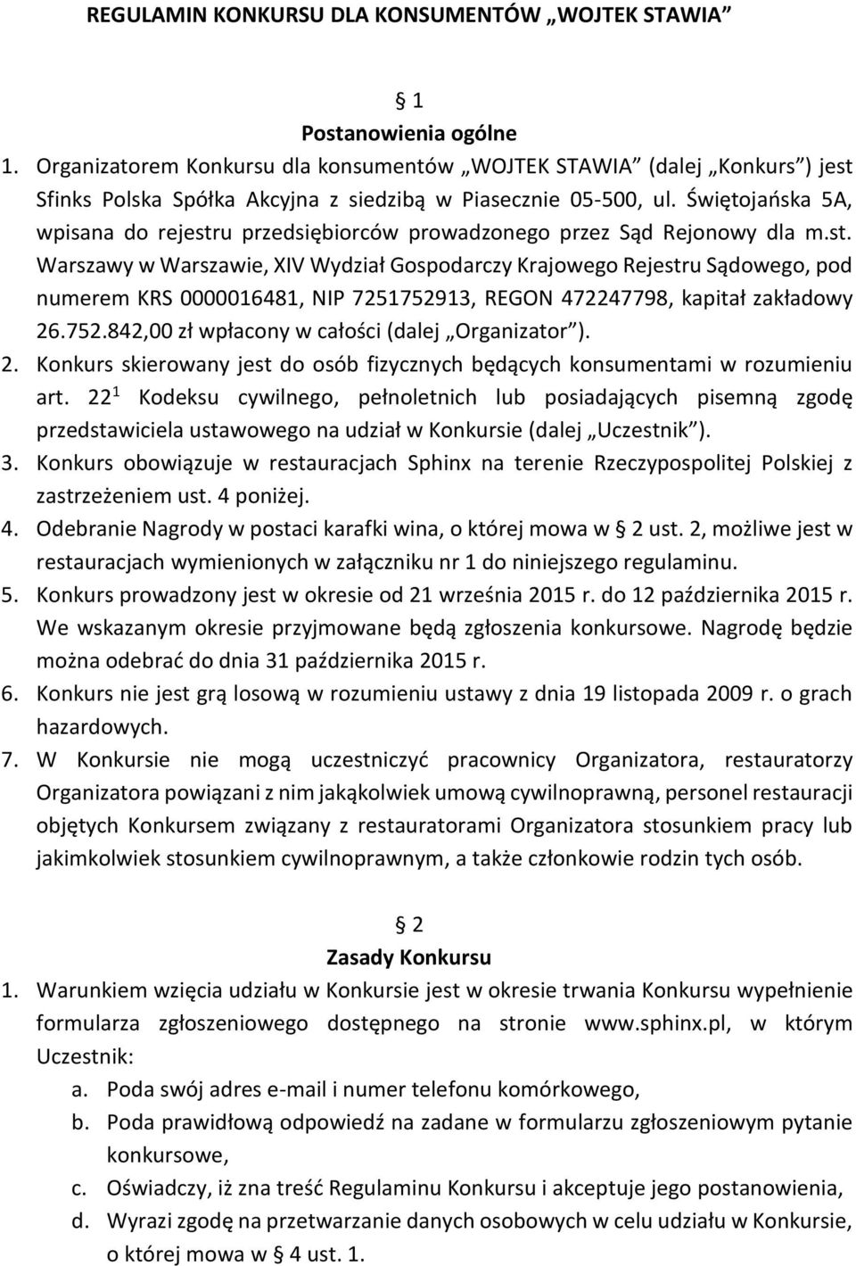 Świętojańska 5A, wpisana do rejestru przedsiębiorców prowadzonego przez Sąd Rejonowy dla m.st. Warszawy w Warszawie, XIV Wydział Gospodarczy Krajowego Rejestru Sądowego, pod numerem KRS 0000016481, NIP 7251752913, REGON 472247798, kapitał zakładowy 26.