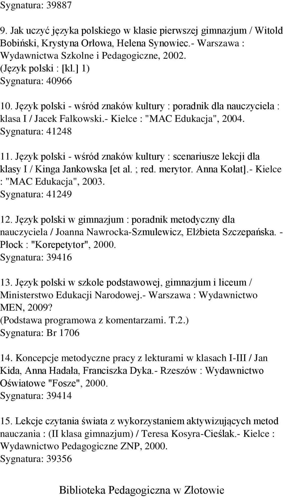 Język polski - wśród znaków kultury : scenariusze lekcji dla klasy I / Kinga Jankowska [et al. ; red. merytor. Anna Kołat].- Kielce : "MAC Edukacja", 2003. Sygnatura: 41249 12.