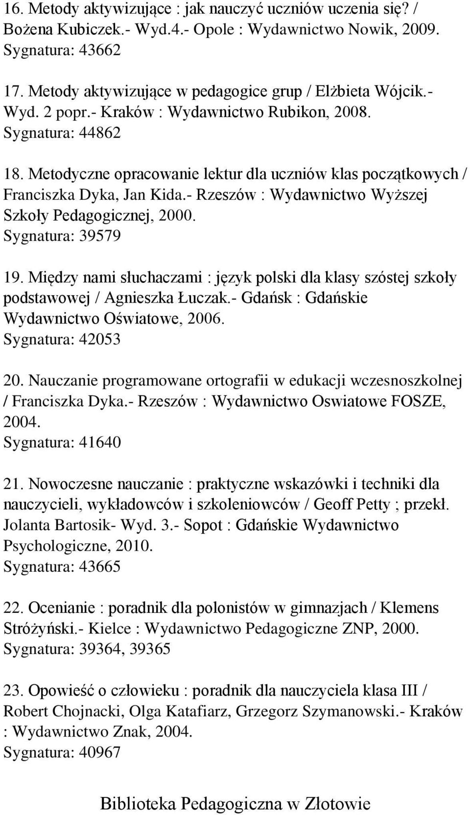 - Rzeszów : Wydawnictwo Wyższej Szkoły Pedagogicznej, 2000. Sygnatura: 39579 19. Między nami słuchaczami : język polski dla klasy szóstej szkoły podstawowej / Agnieszka Łuczak.