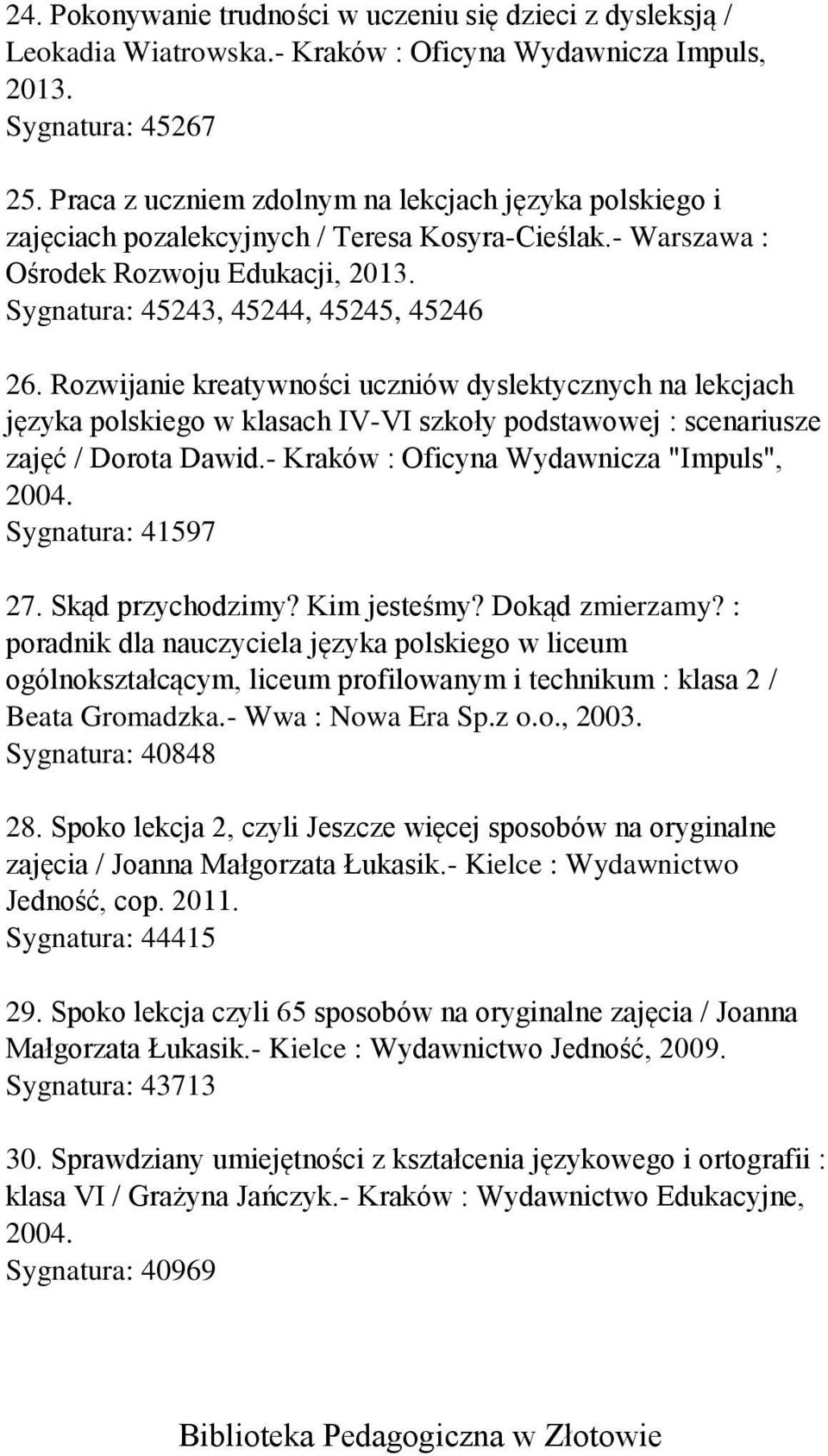 Rozwijanie kreatywności uczniów dyslektycznych na lekcjach języka polskiego w klasach IV-VI szkoły podstawowej : scenariusze zajęć / Dorota Dawid.- Kraków : Oficyna Wydawnicza "Impuls", 2004.