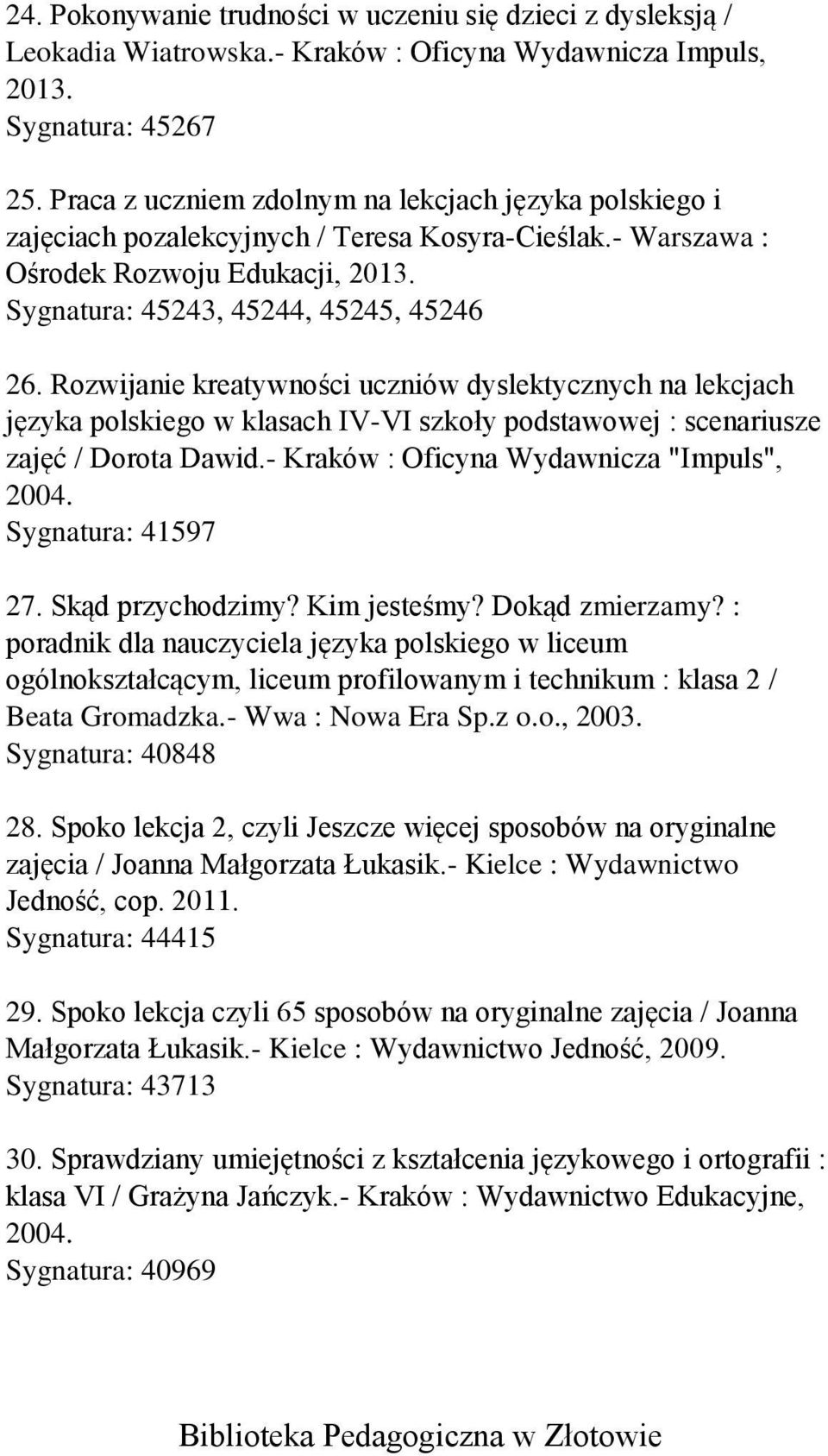 Rozwijanie kreatywności uczniów dyslektycznych na lekcjach języka polskiego w klasach IV-VI szkoły podstawowej : scenariusze zajęć / Dorota Dawid.- Kraków : Oficyna Wydawnicza "Impuls", 2004.