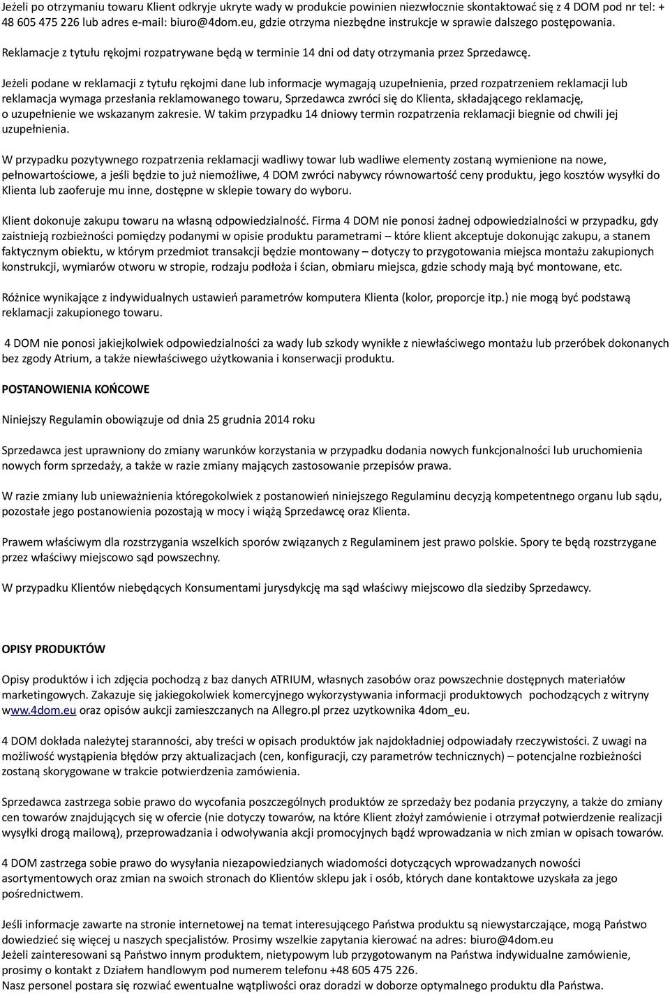 Jeżeli podane w reklamacji z tytułu rękojmi dane lub informacje wymagają uzupełnienia, przed rozpatrzeniem reklamacji lub reklamacja wymaga przesłania reklamowanego towaru, Sprzedawca zwróci się do
