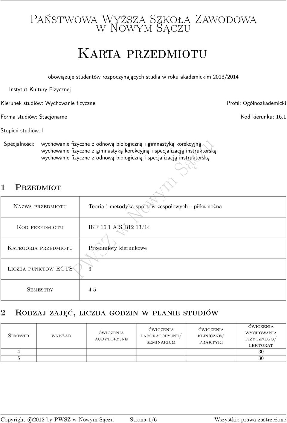 1 Stopień studiów: I Specjalności: 1 Przedmiot zwa przedmiotu wychowanie fizyczne z odnową biologiczną i gimnastyką korekcyjną wychowanie fizyczne z gimnastyką korekcyjną i specjalizacją
