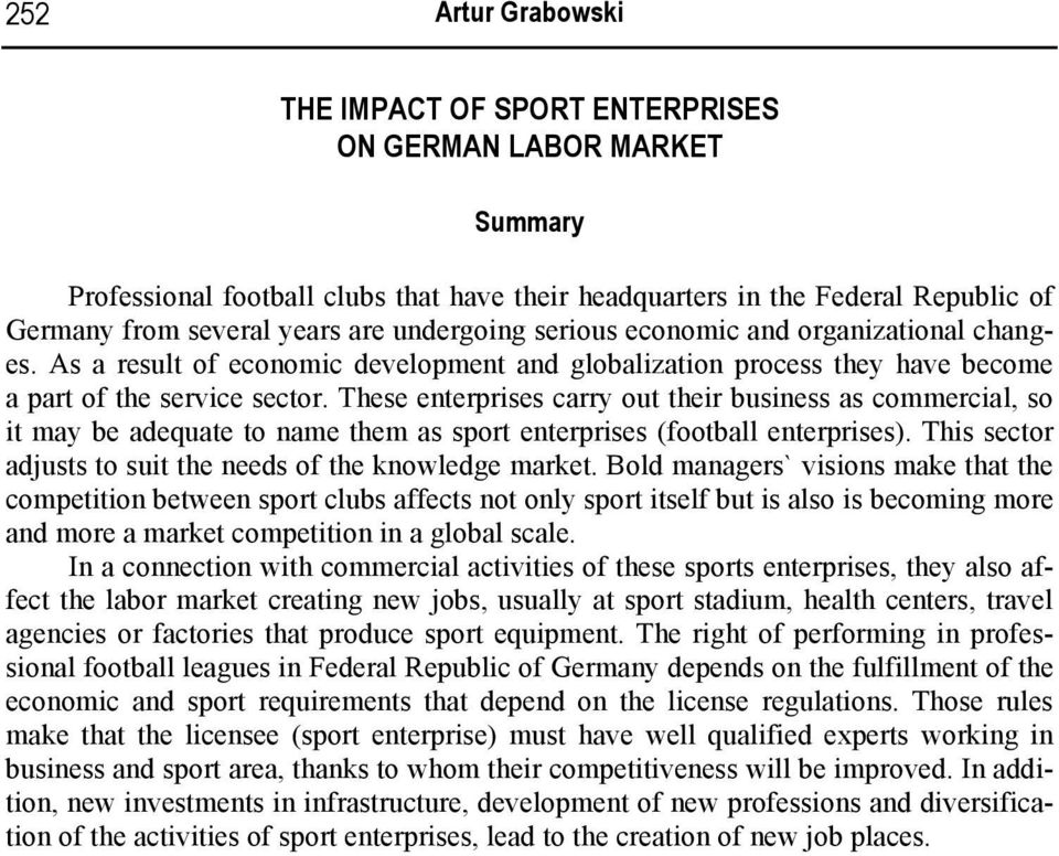 These enterprises carry out their business as commercial, so it may be adequate to name them as sport enterprises (football enterprises). This sector adjusts to suit the needs of the knowledge market.