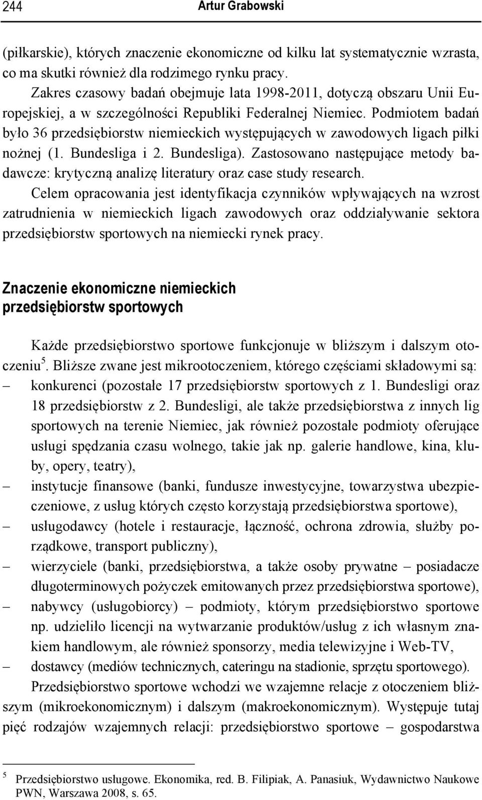 Podmiotem badań było 36 przedsiębiorstw niemieckich występujących w zawodowych ligach piłki nożnej (1. Bundesliga i 2. Bundesliga).