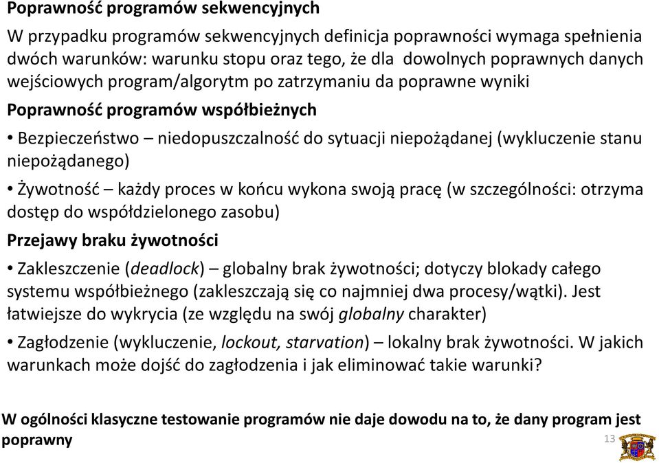 proces w końcu wykona swoją pracę (w szczególności: otrzyma dostęp do współdzielonego zasobu) Przejawy braku żywotności Zakleszczenie (deadlock) globalny brak żywotności; dotyczy blokady całego