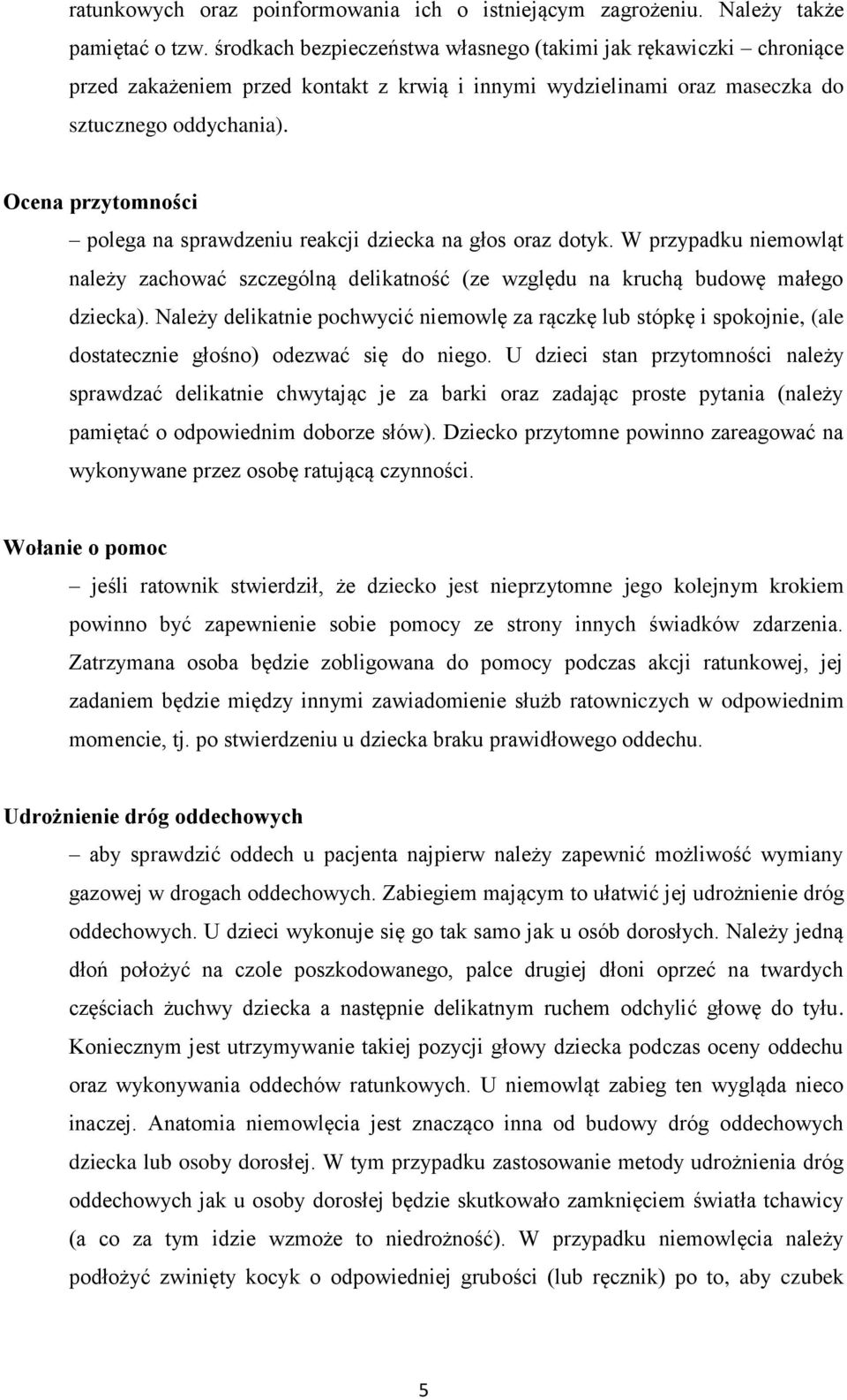 Ocena przytomności polega na sprawdzeniu reakcji dziecka na głos oraz dotyk. W przypadku niemowląt należy zachować szczególną delikatność (ze względu na kruchą budowę małego dziecka).