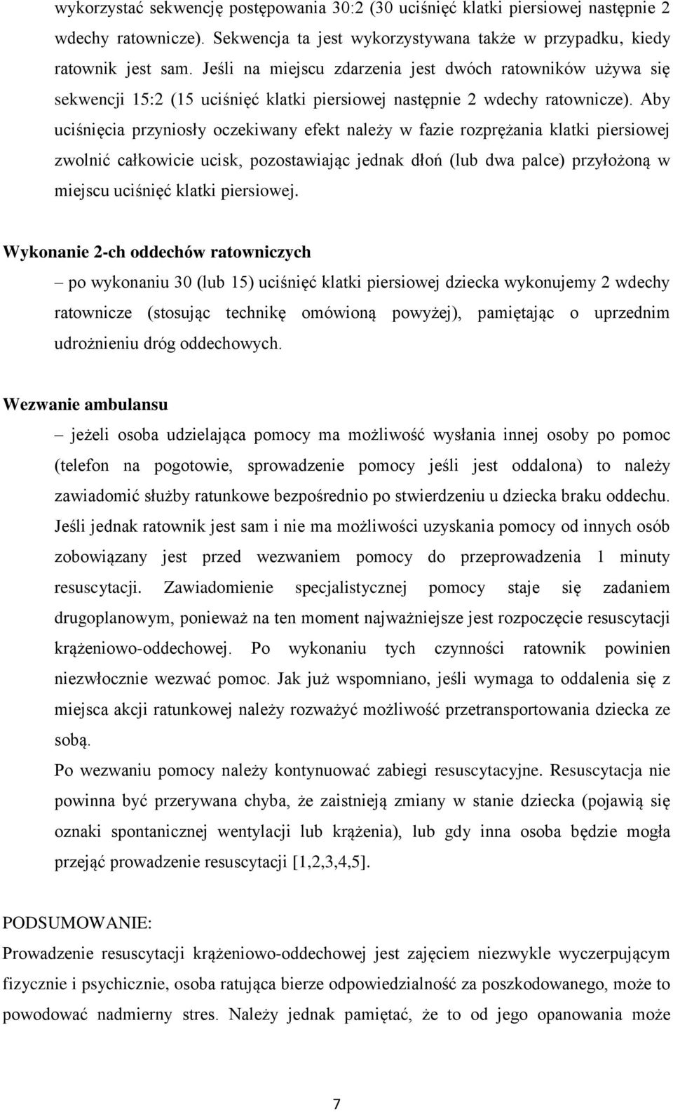 Aby uciśnięcia przyniosły oczekiwany efekt należy w fazie rozprężania klatki piersiowej zwolnić całkowicie ucisk, pozostawiając jednak dłoń (lub dwa palce) przyłożoną w miejscu uciśnięć klatki