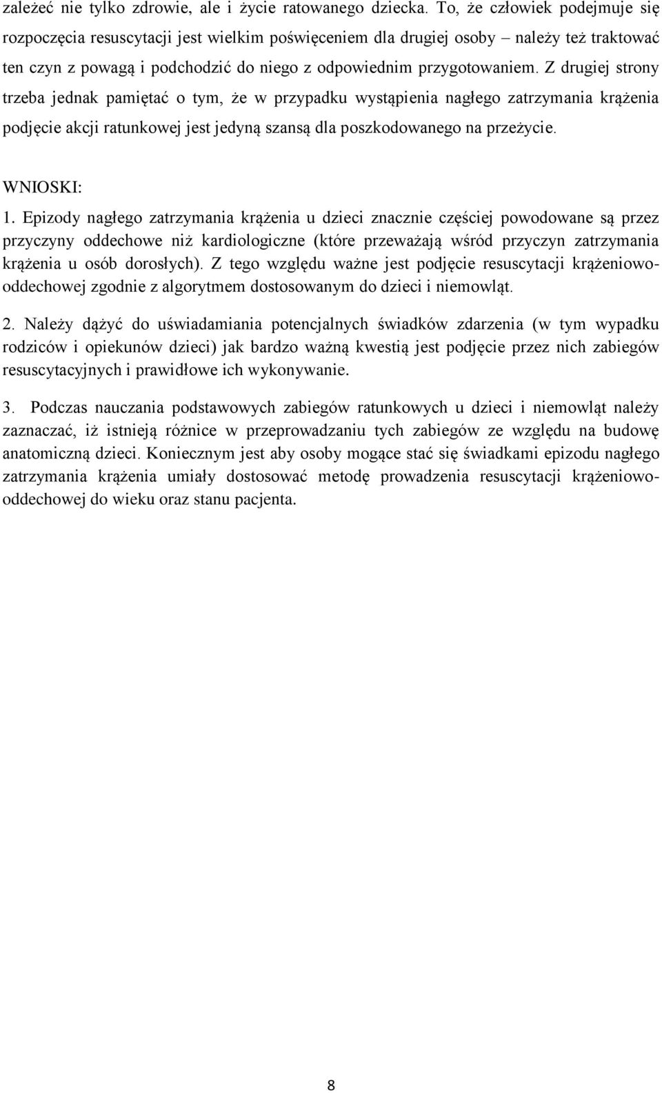 Z drugiej strony trzeba jednak pamiętać o tym, że w przypadku wystąpienia nagłego zatrzymania krążenia podjęcie akcji ratunkowej jest jedyną szansą dla poszkodowanego na przeżycie. WNIOSKI: 1.