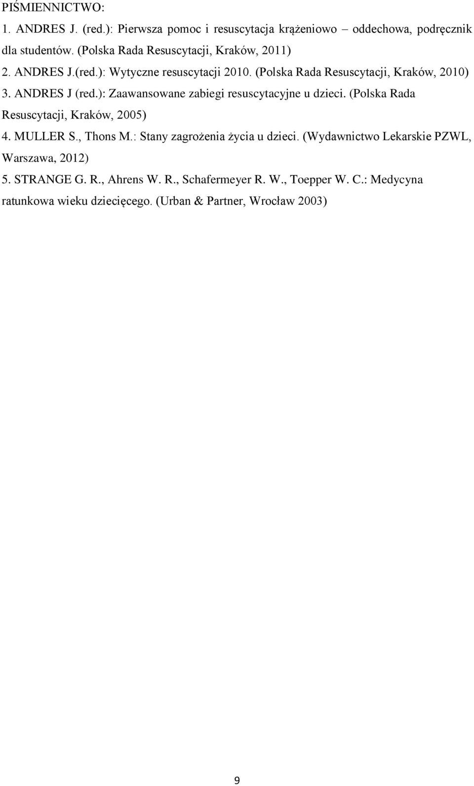 ): Zaawansowane zabiegi resuscytacyjne u dzieci. (Polska Rada Resuscytacji, Kraków, 2005) 4. MULLER S., Thons M.: Stany zagrożenia życia u dzieci.