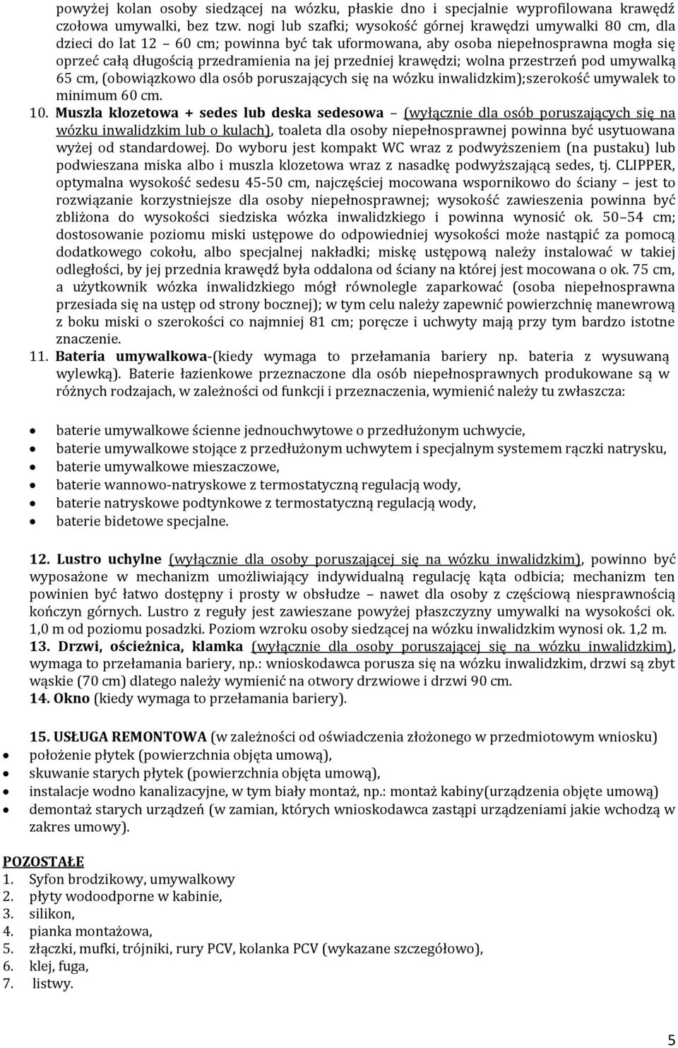 przedniej krawędzi; wolna przestrzeń pod umywalką 65 cm, (obowiązkowo dla osób poruszających się na wózku inwalidzkim);szerokość umywalek to minimum 60 cm. 10.