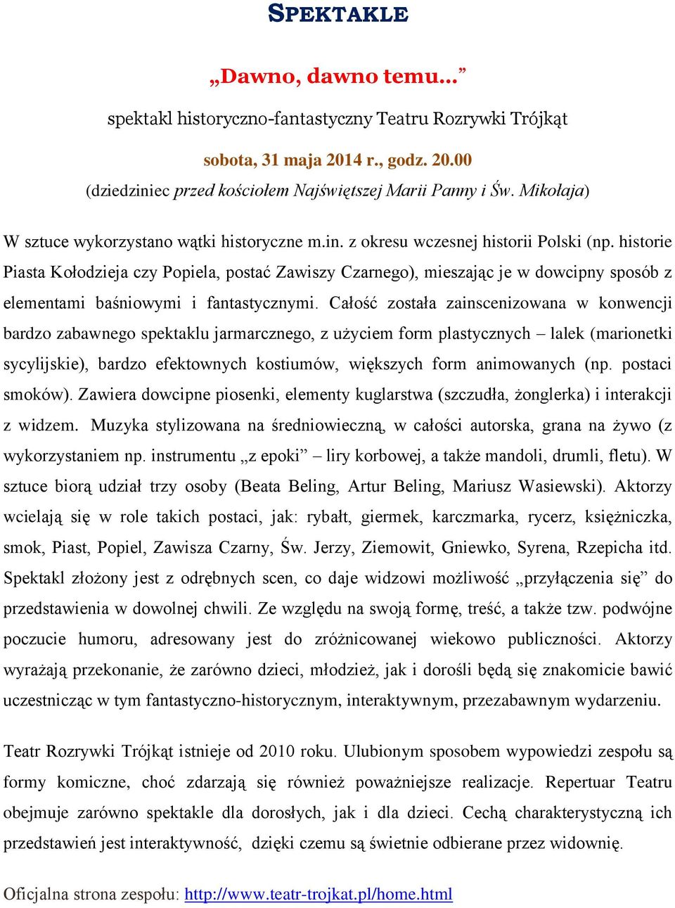 historie Piasta Kołodzieja czy Popiela, postać Zawiszy Czarnego), mieszając je w dowcipny sposób z elementami baśniowymi i fantastycznymi.