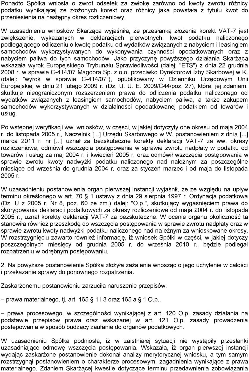 W uzasadnieniu wniosków Skarżąca wyjaśniła, że przesłanką złożenia korekt VAT-7 jest zwiększenie, wykazanych w deklaracjach pierwotnych, kwot podatku naliczonego podlegającego odliczeniu o kwotę