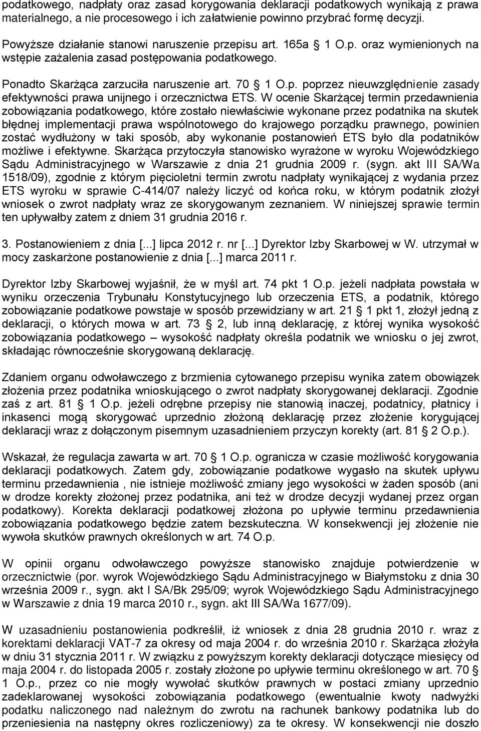 W ocenie Skarżącej termin przedawnienia zobowiązania podatkowego, które zostało niewłaściwie wykonane przez podatnika na skutek błędnej implementacji prawa wspólnotowego do krajowego porządku