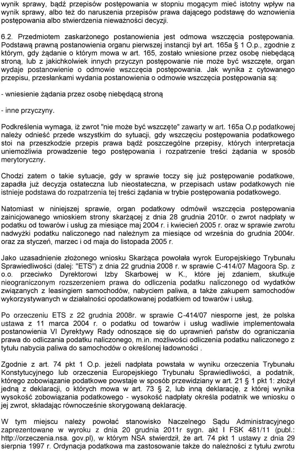 165, zostało wniesione przez osobę niebędącą stroną, lub z jakichkolwiek innych przyczyn postępowanie nie może być wszczęte, organ wydaje postanowienie o odmowie wszczęcia postępowania.