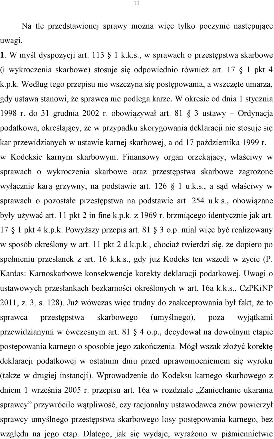 obowiązywał art. 81 3 ustawy Ordynacja podatkowa, określający, że w przypadku skorygowania deklaracji nie stosuje się kar przewidzianych w ustawie karnej skarbowej, a od 17 października 1999 r.