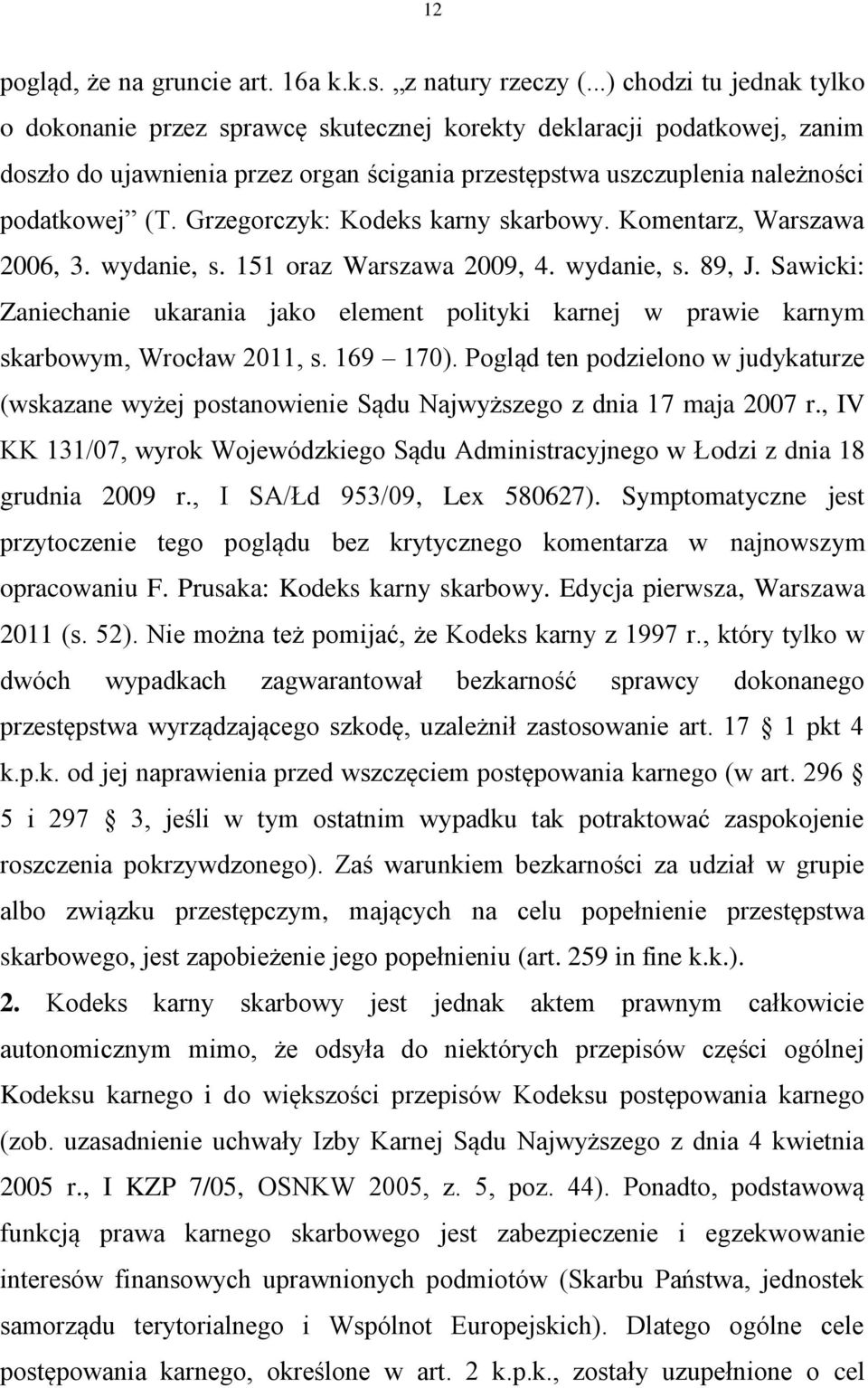Grzegorczyk: Kodeks karny skarbowy. Komentarz, Warszawa 2006, 3. wydanie, s. 151 oraz Warszawa 2009, 4. wydanie, s. 89, J.