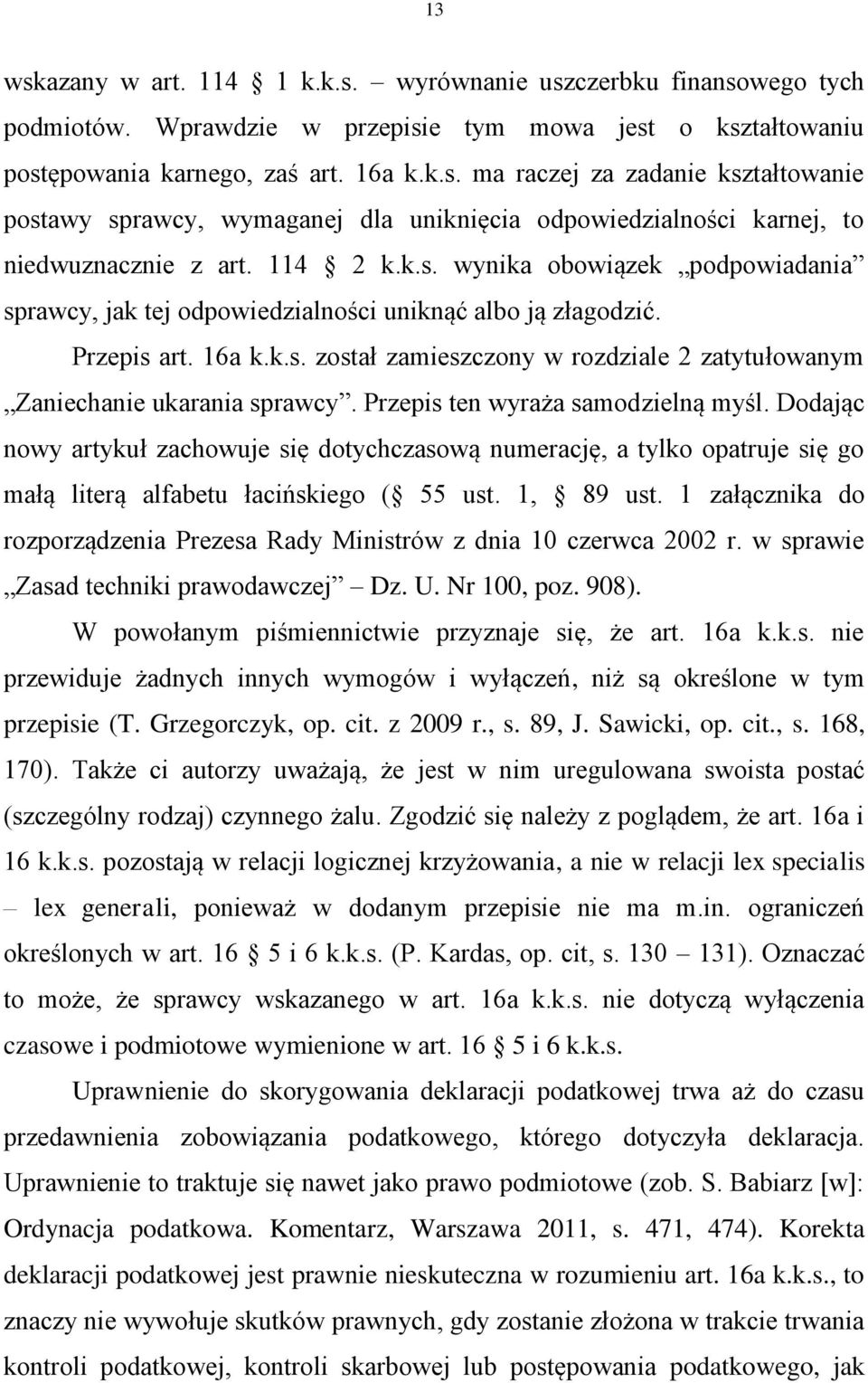 Przepis ten wyraża samodzielną myśl. Dodając nowy artykuł zachowuje się dotychczasową numerację, a tylko opatruje się go małą literą alfabetu łacińskiego ( 55 ust. 1, 89 ust.
