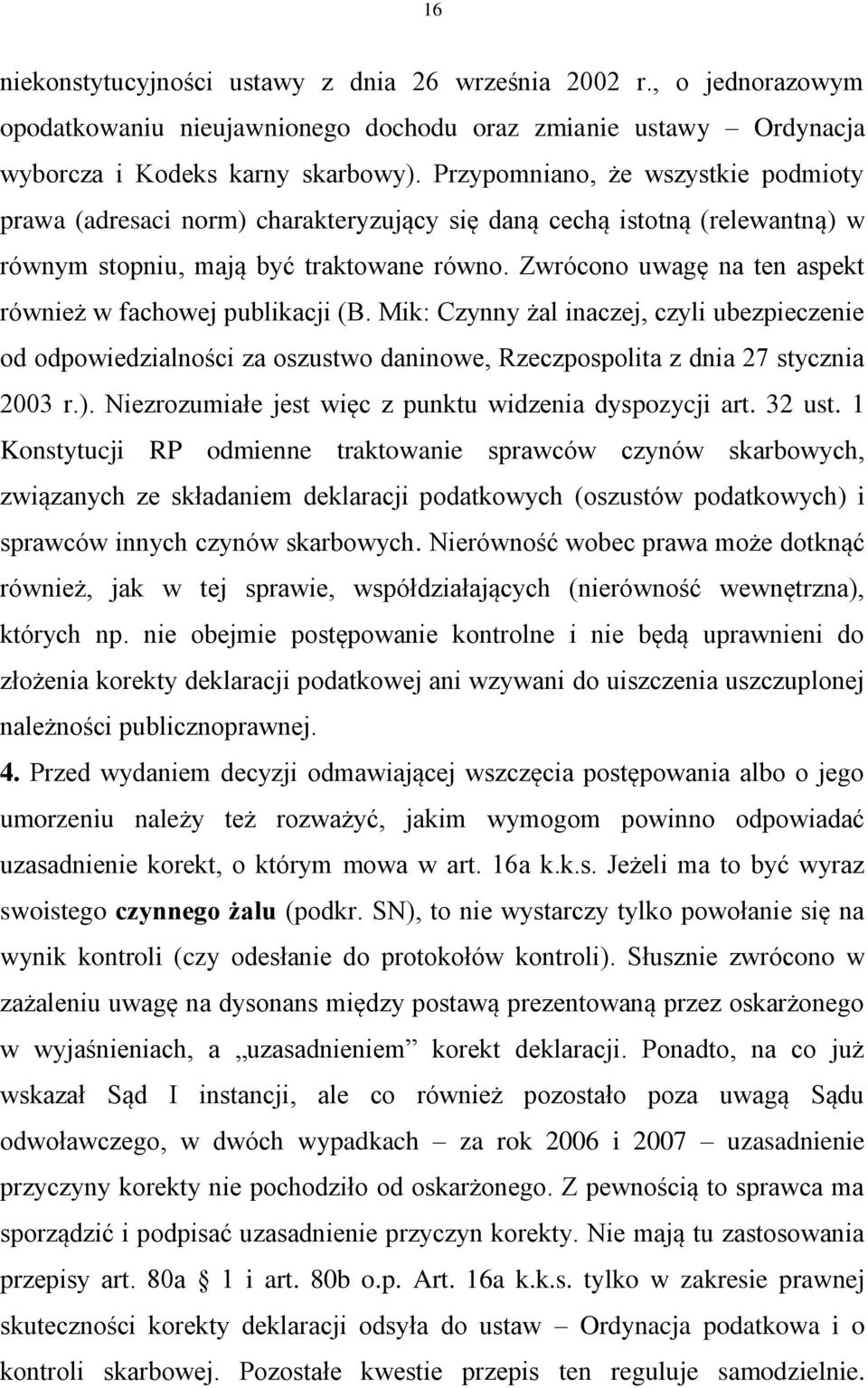 Zwrócono uwagę na ten aspekt również w fachowej publikacji (B. Mik: Czynny żal inaczej, czyli ubezpieczenie od odpowiedzialności za oszustwo daninowe, Rzeczpospolita z dnia 27 stycznia 2003 r.).