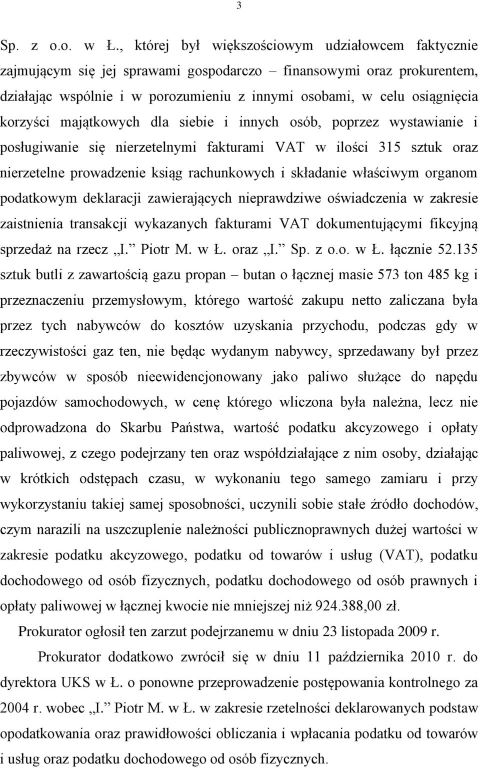 korzyści majątkowych dla siebie i innych osób, poprzez wystawianie i posługiwanie się nierzetelnymi fakturami VAT w ilości 315 sztuk oraz nierzetelne prowadzenie ksiąg rachunkowych i składanie