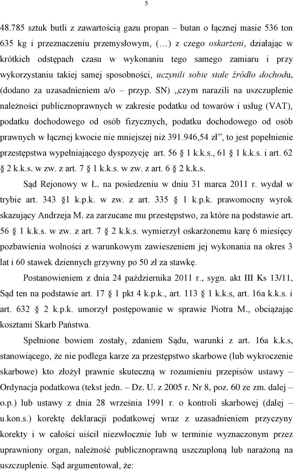 SN) czym narazili na uszczuplenie należności publicznoprawnych w zakresie podatku od towarów i usług (VAT), podatku dochodowego od osób fizycznych, podatku dochodowego od osób prawnych w łącznej