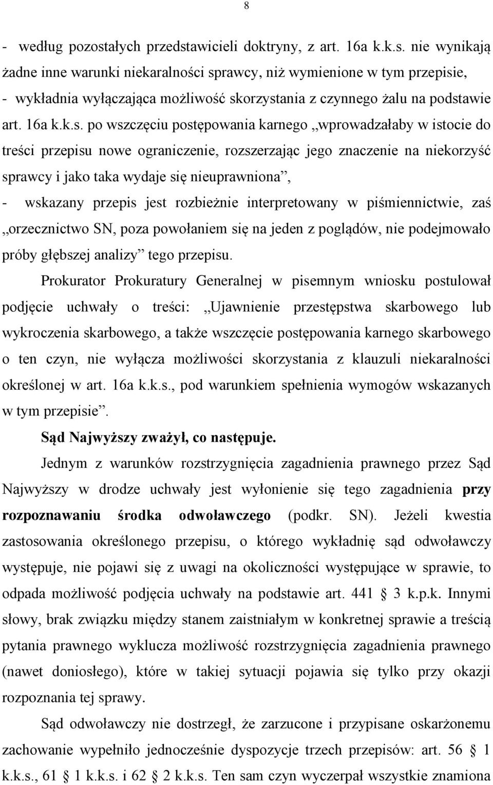 po wszczęciu postępowania karnego wprowadzałaby w istocie do treści przepisu nowe ograniczenie, rozszerzając jego znaczenie na niekorzyść sprawcy i jako taka wydaje się nieuprawniona, - wskazany