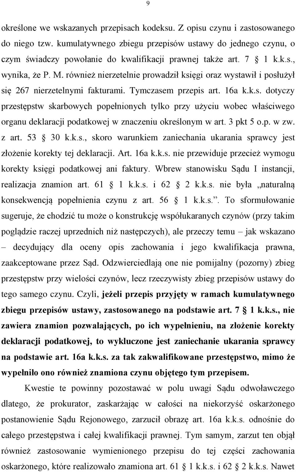 również nierzetelnie prowadził księgi oraz wystawił i posłużył się 267 nierzetelnymi fakturami. Tymczasem przepis art. 16a k.k.s. dotyczy przestępstw skarbowych popełnionych tylko przy użyciu wobec właściwego organu deklaracji podatkowej w znaczeniu określonym w art.
