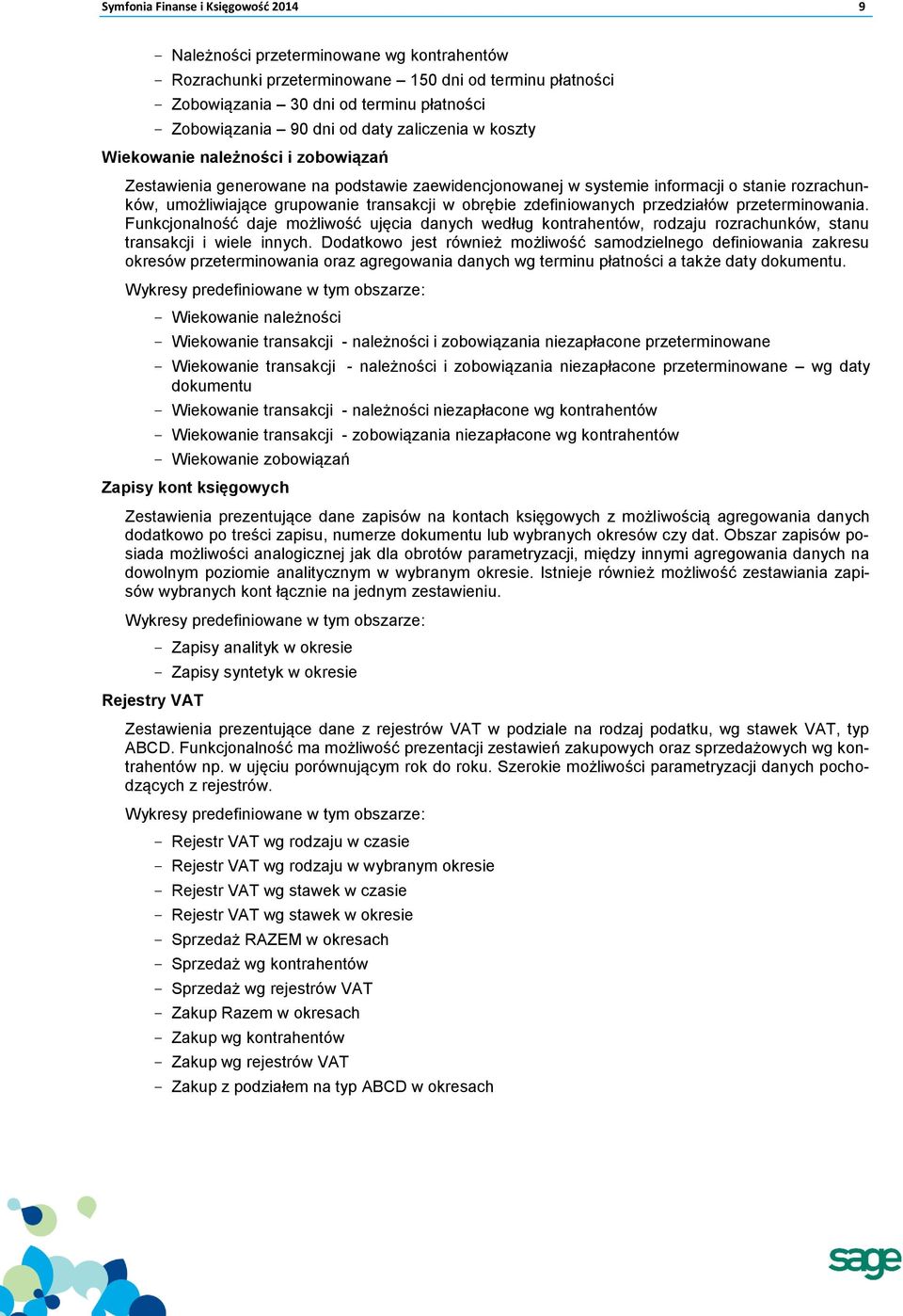 w obrębie zdefiniowanych przedziałów przeterminowania. Funkcjonalność daje możliwość ujęcia danych według kontrahentów, rodzaju rozrachunków, stanu transakcji i wiele innych.