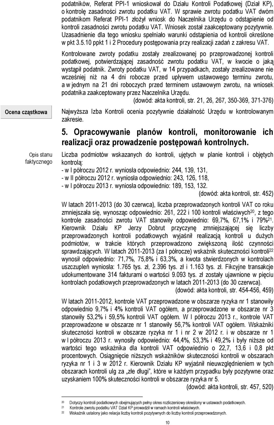 Uzasadnienie dla tego wniosku spełniało warunki odstąpienia od kontroli określone w pkt 3.5.10 ppkt 1 i 2 Procedury postępowania przy realizacji zadań z zakresu VAT.