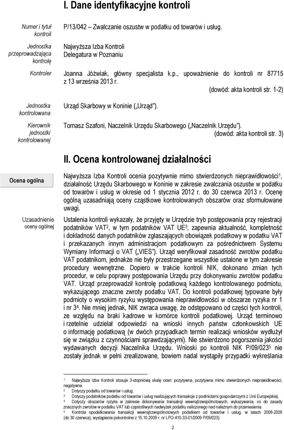 1-2) Jednostka kontrolowana Kierownik jednostki kontrolowanej Urząd Skarbowy w Koninie ( Urząd ). Tomasz Szafoni, Naczelnik Urzędu Skarbowego ( Naczelnik Urzędu ). (dowód: akta kontroli str. 3) II.