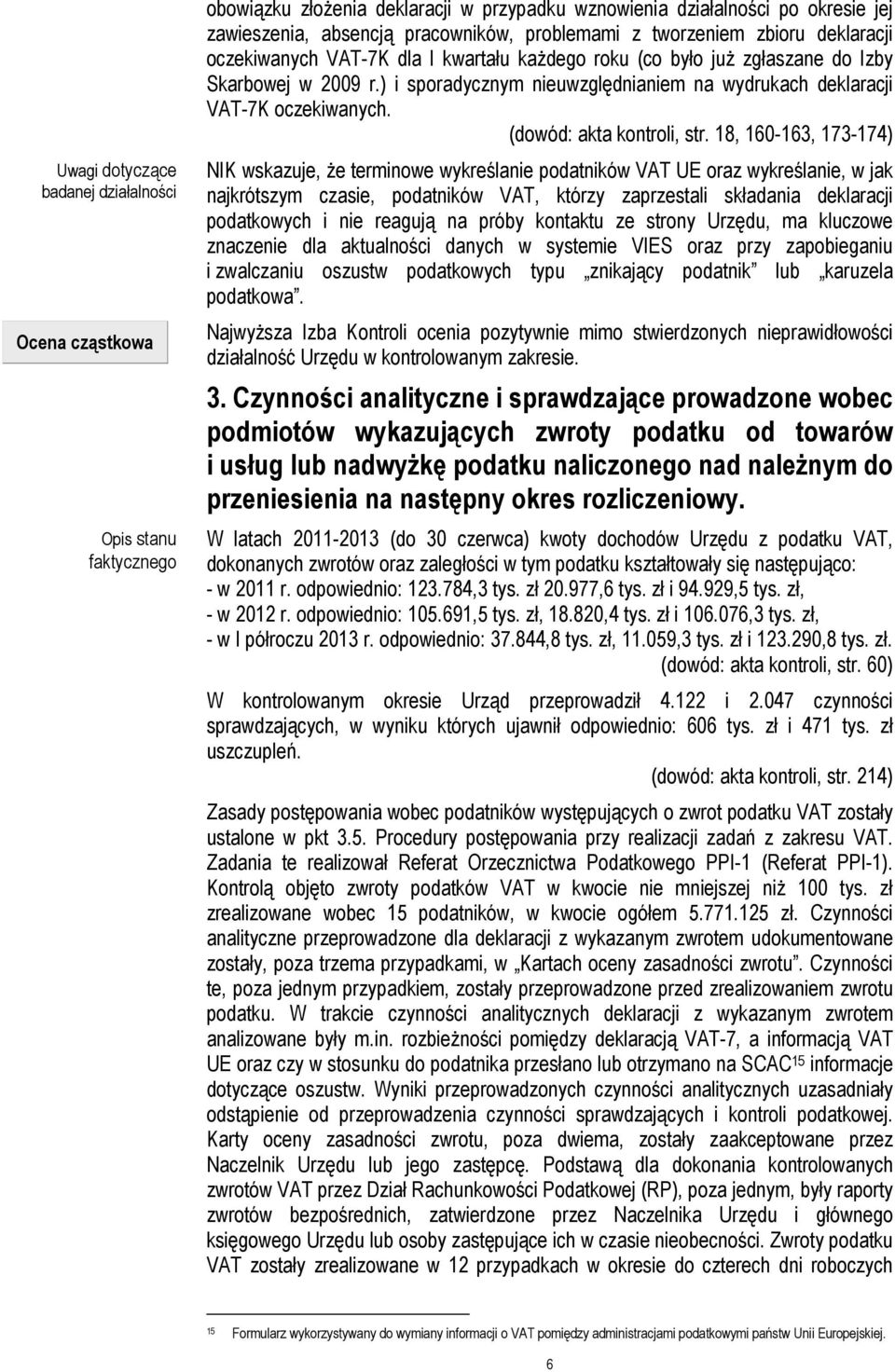 ) i sporadycznym nieuwzględnianiem na wydrukach deklaracji VAT-7K oczekiwanych. (dowód: akta kontroli, str.