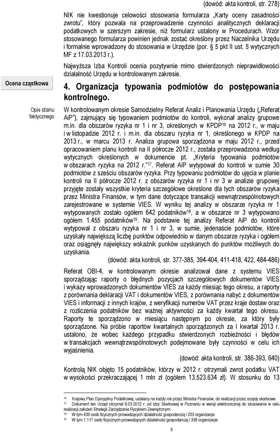 formularz ustalony w Procedurach. Wzór stosowanego formularza powinien jednak zostać określony przez Naczelnika Urzędu i formalnie wprowadzony do stosowania w Urzędzie (por. 5 pkt II ust.