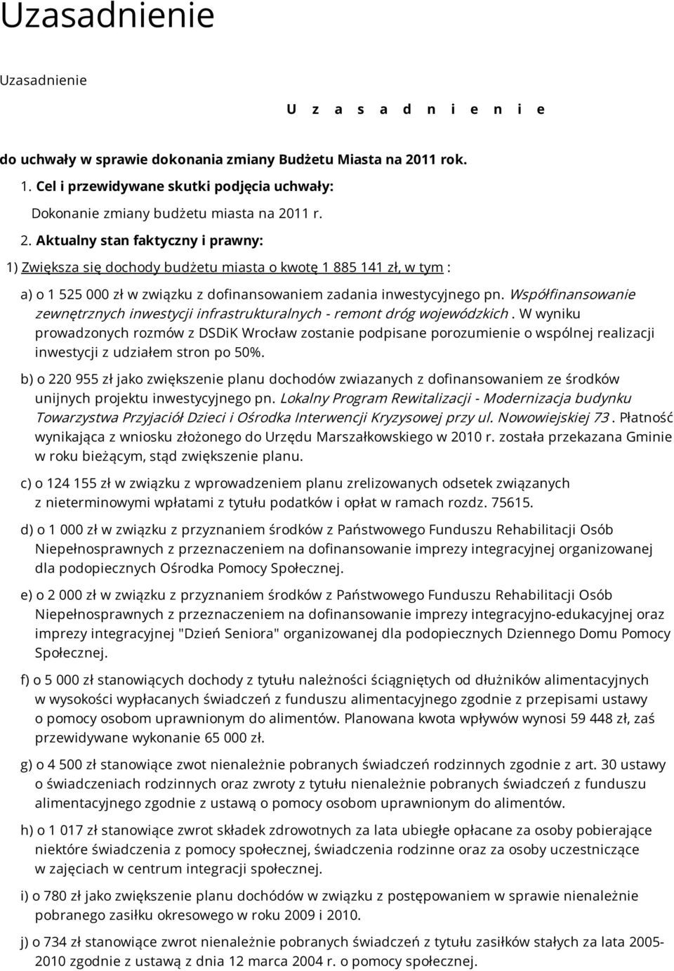 11 r. 2. Aktualny stan faktyczny i prawny: 1) Zwiększa się dochody budżetu miasta o kwotę 1 885 141 zł, w tym : a) o 1 525 000 zł w związku z dofinansowaniem zadania inwestycyjnego pn.