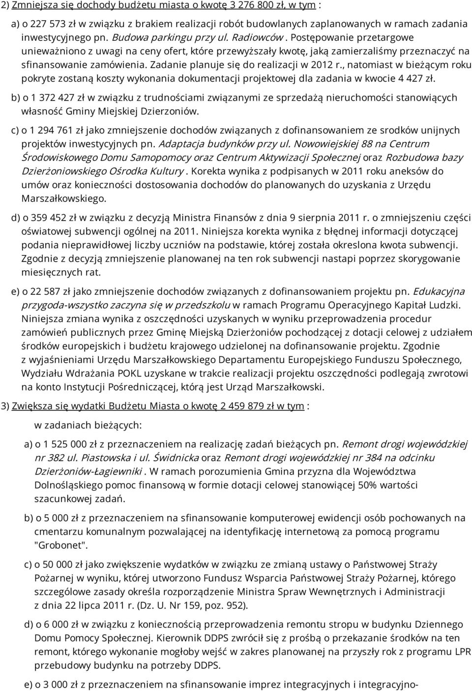 Zadanie planuje się do realizacji w 2012 r., natomiast w bieżącym roku pokryte zostaną koszty wykonania dokumentacji projektowej dla zadania w kwocie 4 427 zł.