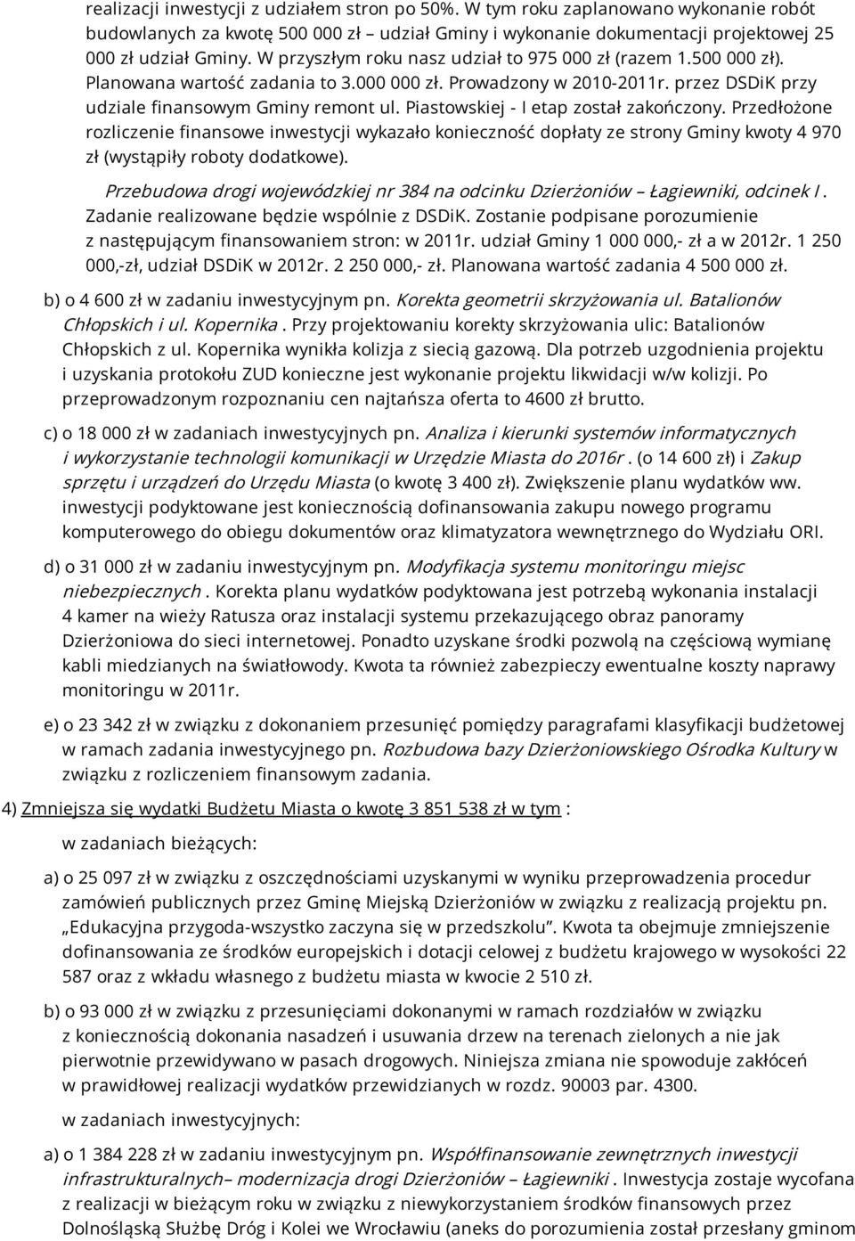 Piastowskiej - I etap został zakończony. Przedłożone rozliczenie finansowe inwestycji wykazało konieczność dopłaty ze strony Gminy kwoty 4 970 zł (wystąpiły roboty dodatkowe).