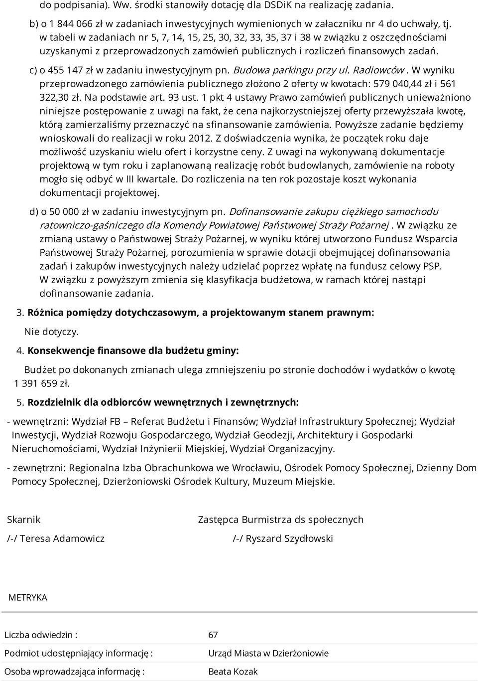 c) o 455 147 zł w zadaniu inwestycyjnym pn. Budowa parkingu przy ul. Radiowców. W wyniku przeprowadzonego zamówienia publicznego złożono 2 oferty w kwotach: 579 040,44 zł i 561 322,30 zł.
