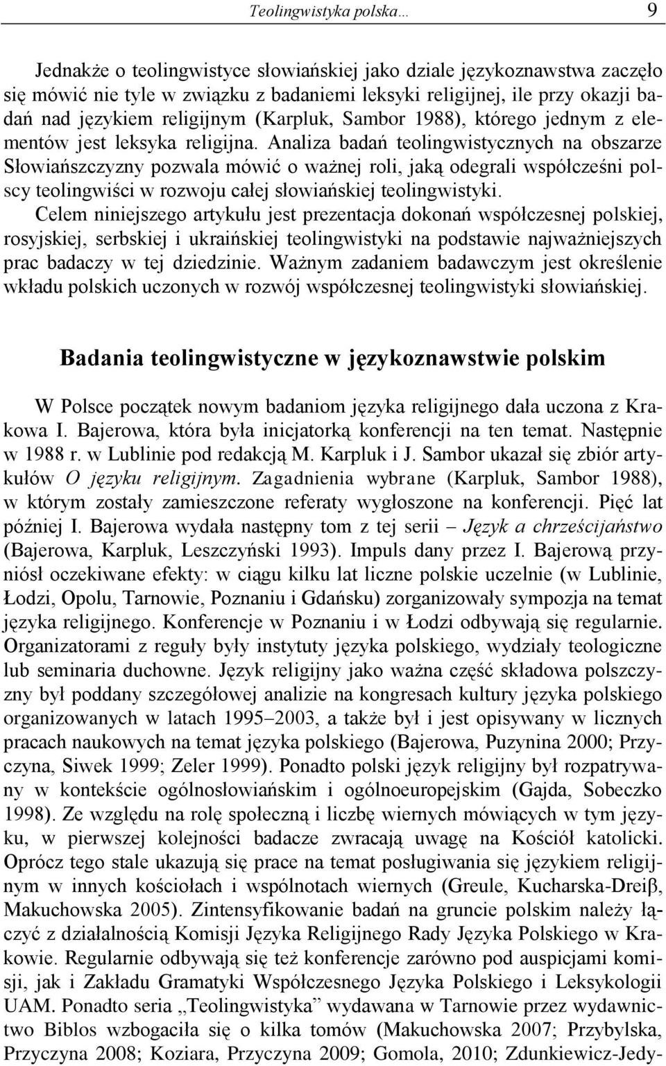 Analiza badań teolingwistycznych na obszarze Słowiańszczyzny pozwala mówić o ważnej roli, jaką odegrali współcześni polscy teolingwiści w rozwoju całej słowiańskiej teolingwistyki.