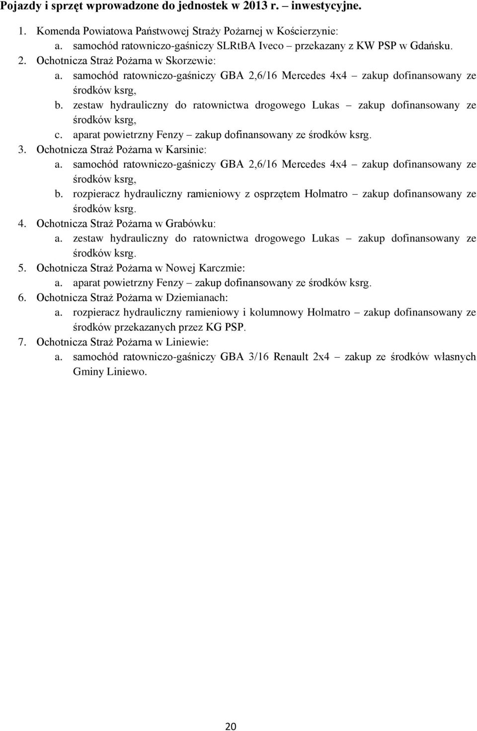 samochód ratowniczo-gaśniczy GBA 2,6/16 Mercedes 4x4 zakup dofinansowany ze środków ksrg, b. zestaw hydrauliczny do ratownictwa drogowego Lukas zakup dofinansowany ze środków ksrg, c.