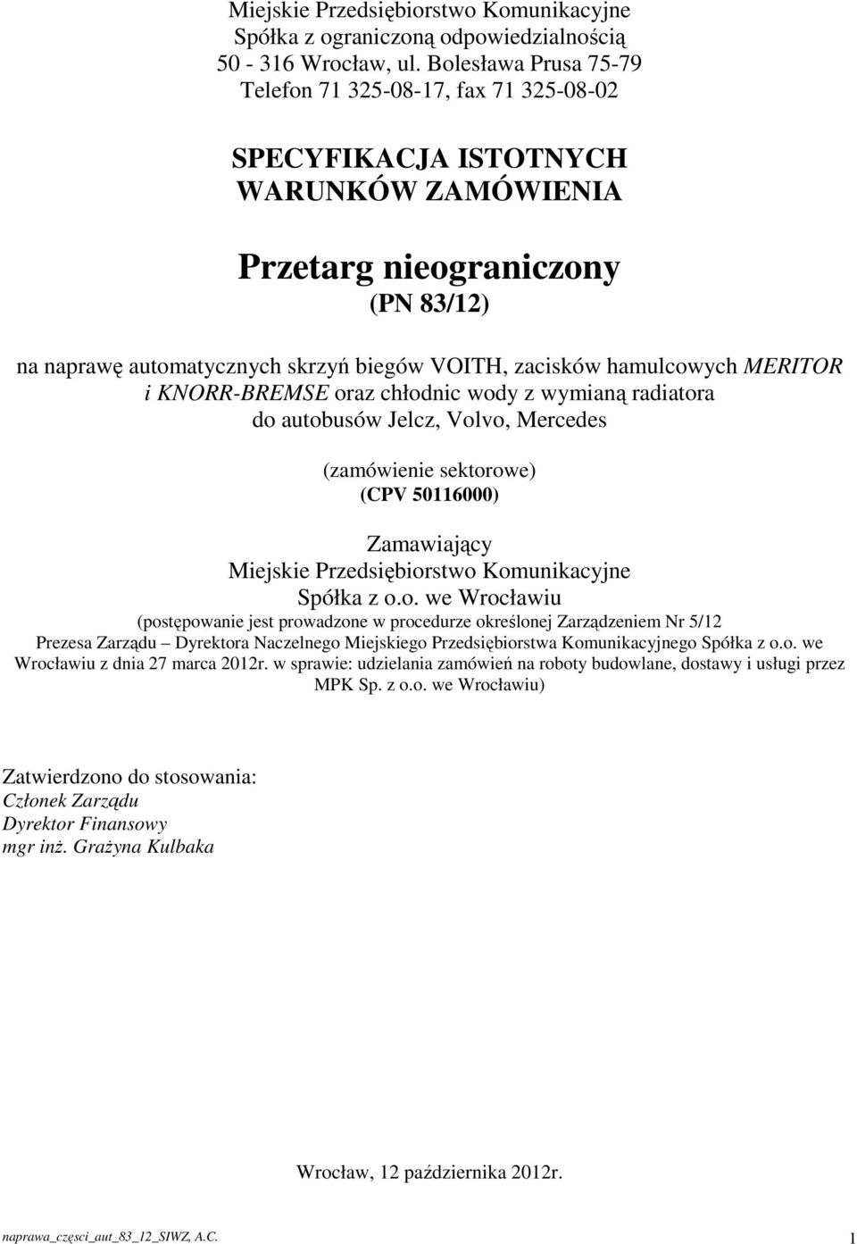 hamulcowych MERITOR i KNORR-BREMSE oraz chłodnic wody z wymianą radiatora do autobusów Jelcz, Volvo, Mercedes (zamówienie sektorowe) (CPV 50116000) Zamawiający Miejskie Przedsiębiorstwo Komunikacyjne