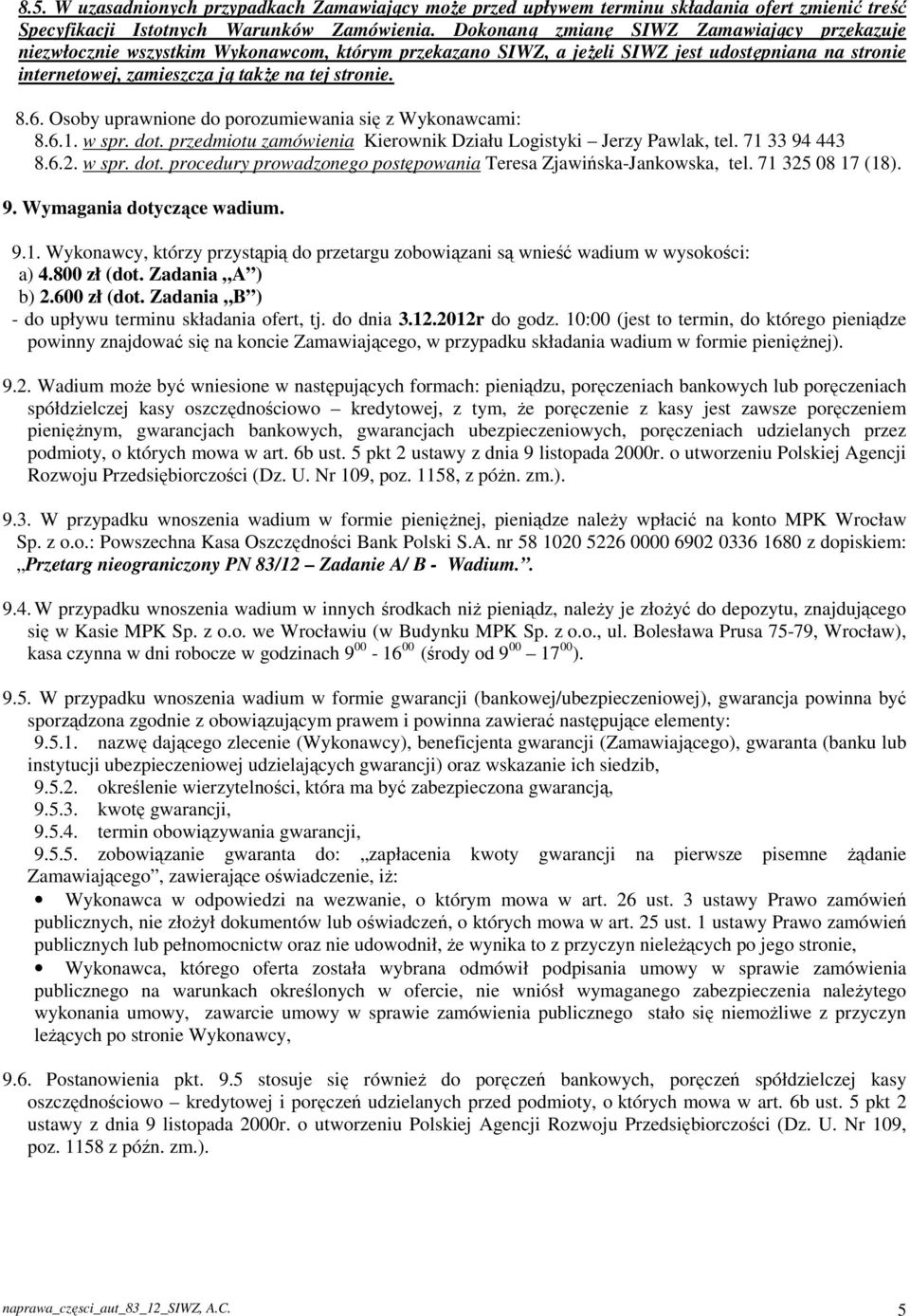 Osoby uprawnione do porozumiewania się z Wykonawcami: 8.6.1. w spr. dot. przedmiotu zamówienia Kierownik Działu Logistyki Jerzy Pawlak, tel. 71 33 94 443 8.6.2. w spr. dot. procedury prowadzonego postępowania Teresa Zjawińska-Jankowska, tel.