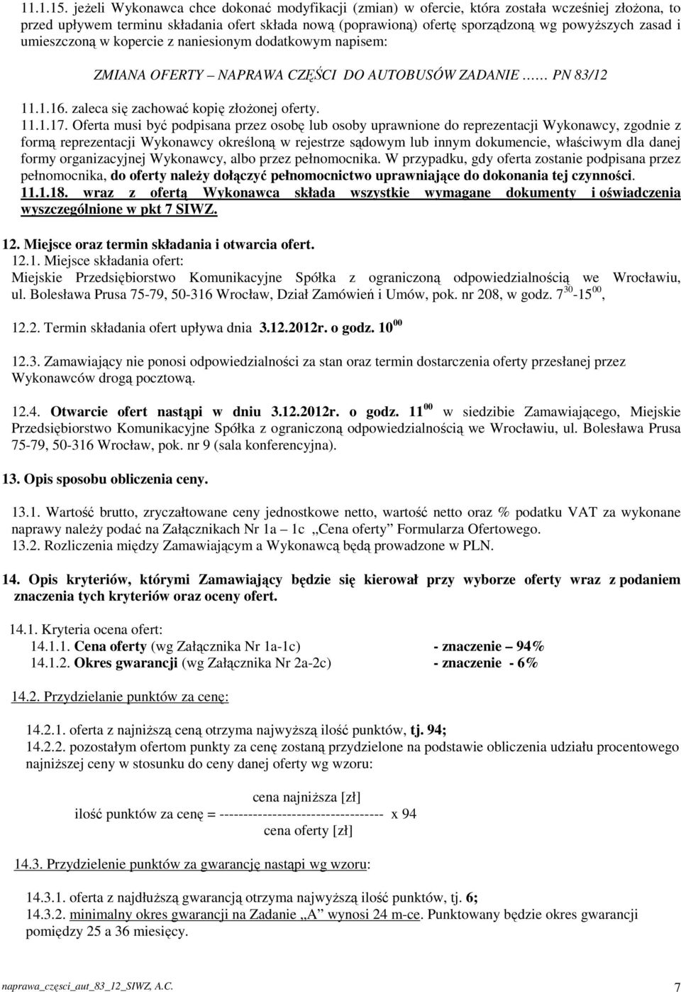 i umieszczoną w kopercie z naniesionym dodatkowym napisem: ZMIANA OFERTY NAPRAWA CZĘŚCI DO AUTOBUSÓW ZADANIE PN 83/12 11.1.16. zaleca się zachować kopię złożonej oferty. 11.1.17.