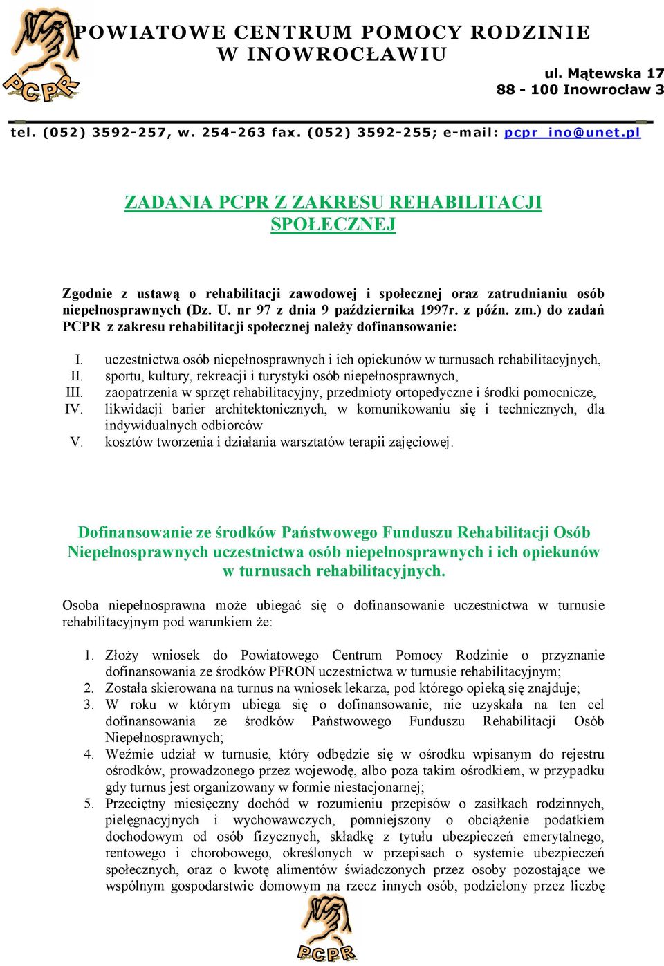 ) d zadań PCPR z zakresu rehabilitacji spłecznej należy dfinanswanie: I. uczestnictwa sób niepełnsprawnych i ich piekunów w turnusach rehabilitacyjnych, II.