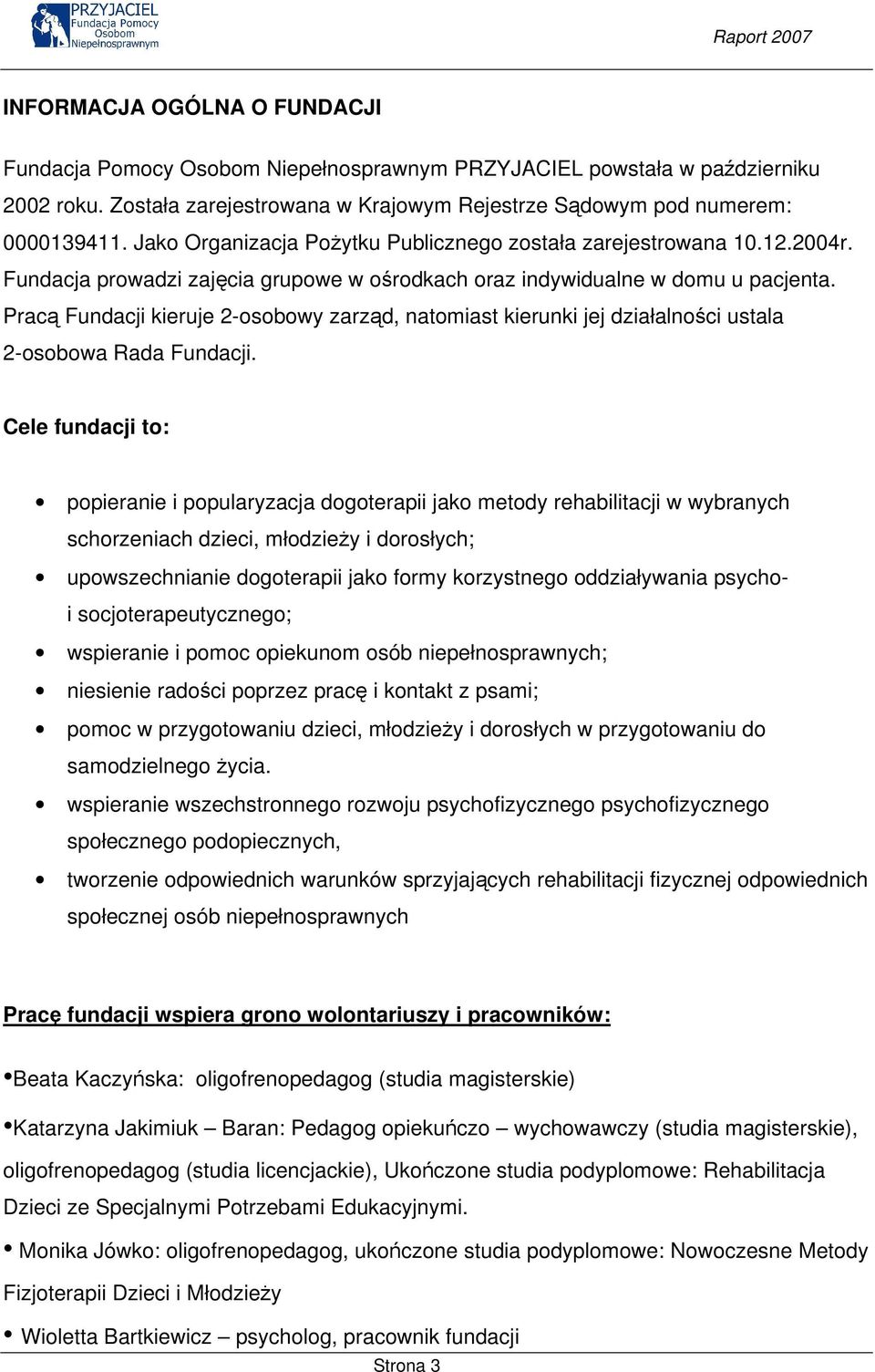Pracą Fundacji kieruje 2-osobowy zarząd, natomiast kierunki jej działalności ustala 2-osobowa Rada Fundacji.