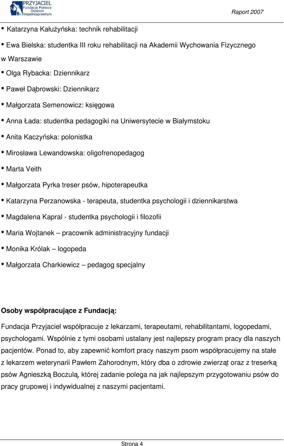 psów, hipoterapeutka Katarzyna Perzanowska - terapeuta, studentka psychologii i dziennikarstwa Magdalena Kapral - studentka psychologii i filozofii Maria Wojtanek pracownik administracyjny fundacji