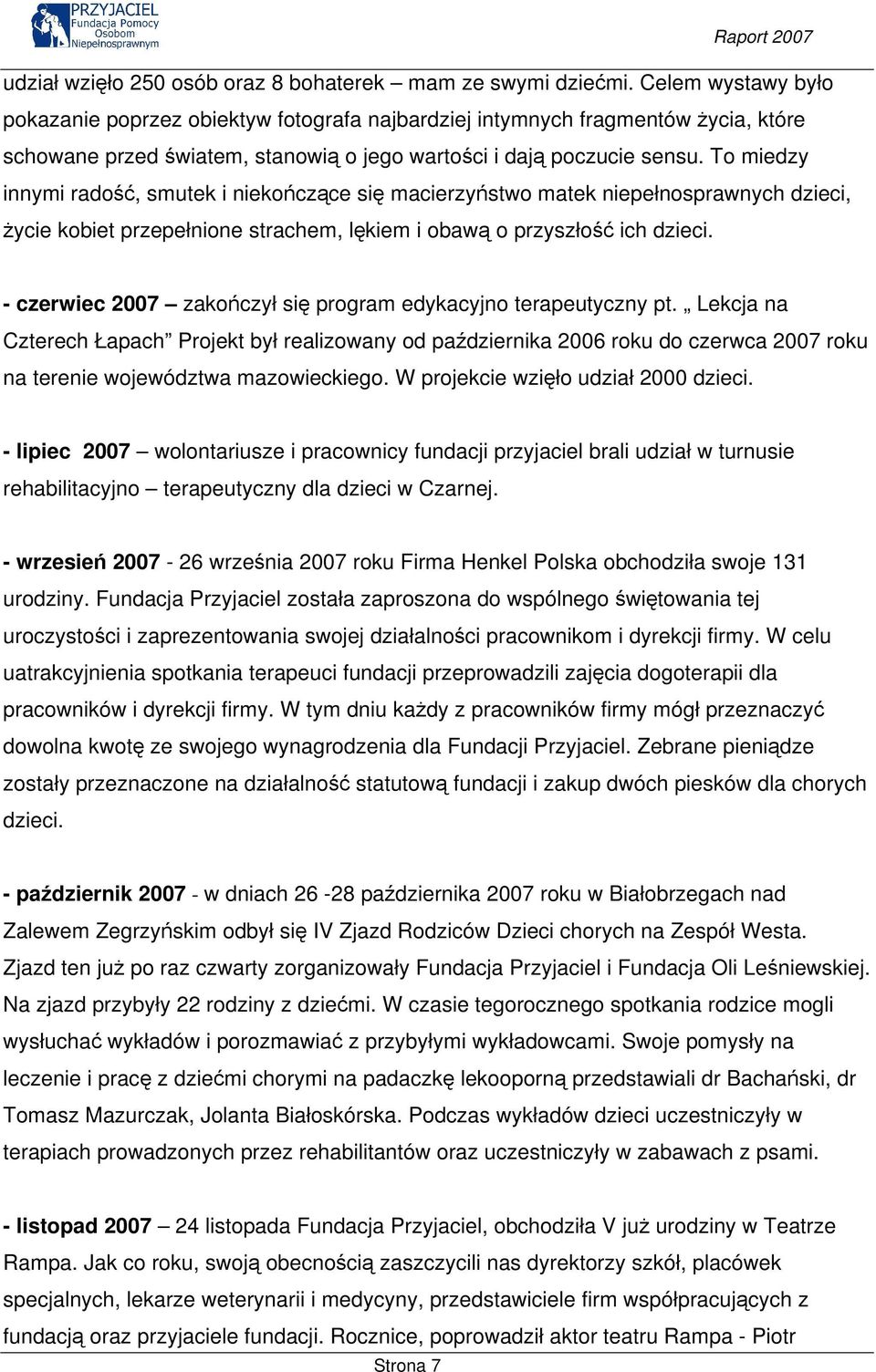 To miedzy innymi radość, smutek i niekończące się macierzyństwo matek niepełnosprawnych dzieci, życie kobiet przepełnione strachem, lękiem i obawą o przyszłość ich dzieci.