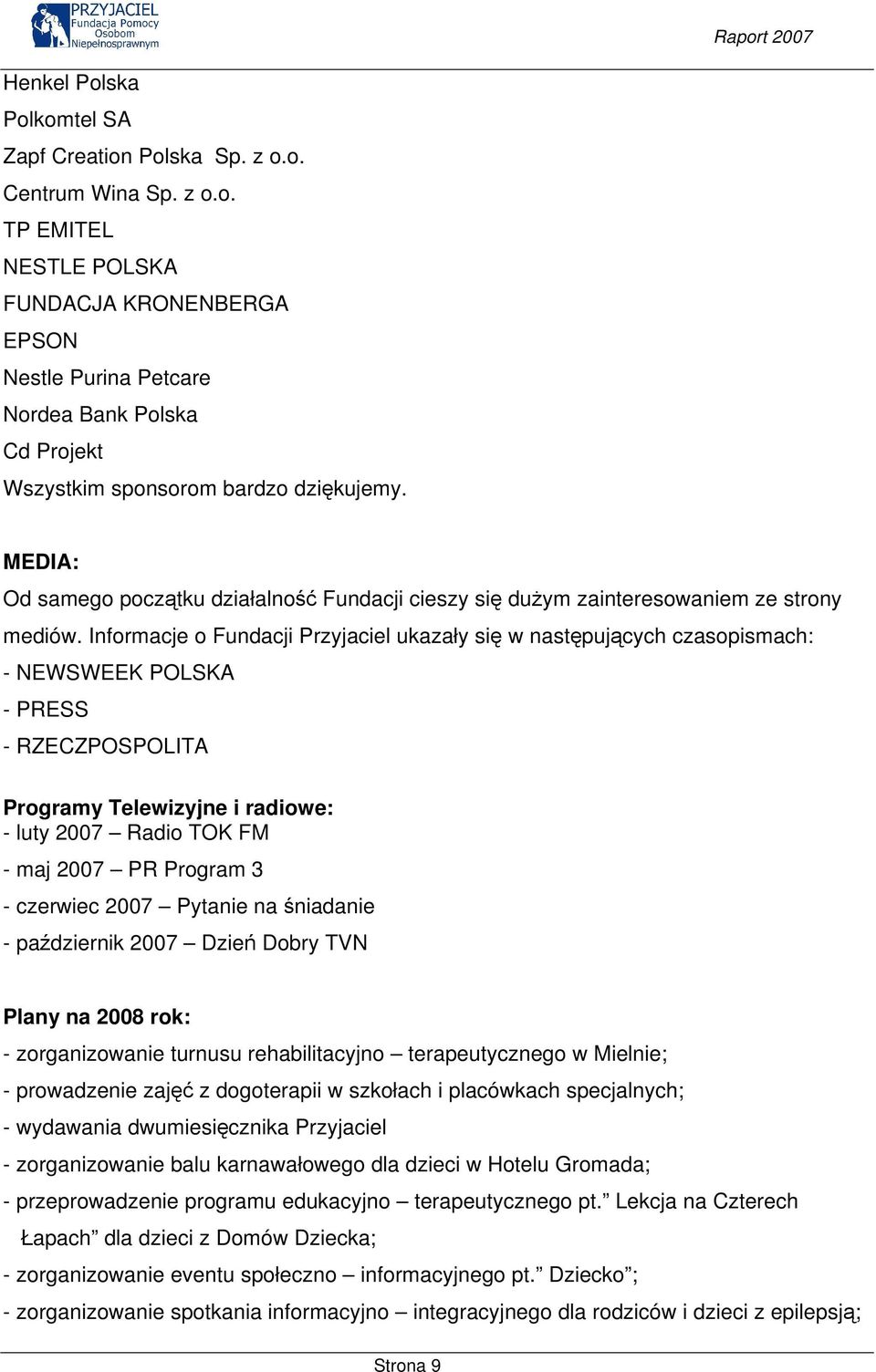 Informacje o Fundacji Przyjaciel ukazały się w następujących czasopismach: - NEWSWEEK POLSKA - PRESS - RZECZPOSPOLITA Programy Telewizyjne i radiowe: - luty 2007 Radio TOK FM - maj 2007 PR Program 3